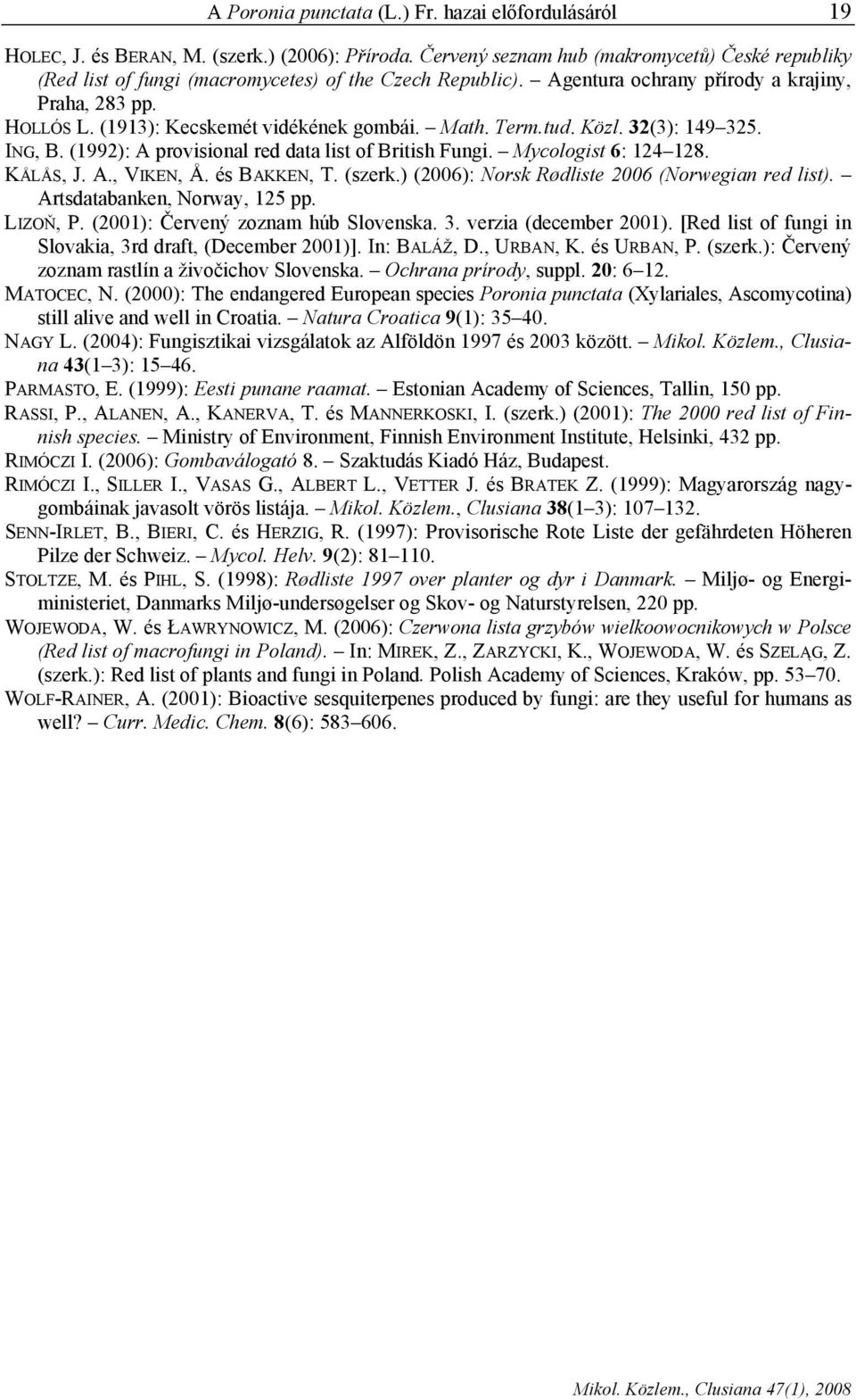 (1913): Kecskemét vidékének gombái. Math. Term.tud. Közl. 32(3): 149 325. ING, B. (1992): A provisional red data list of British Fungi. Mycologist 6: 124 128. KÅLÅS, J. A., VIKEN, Å. és BAKKEN, T.