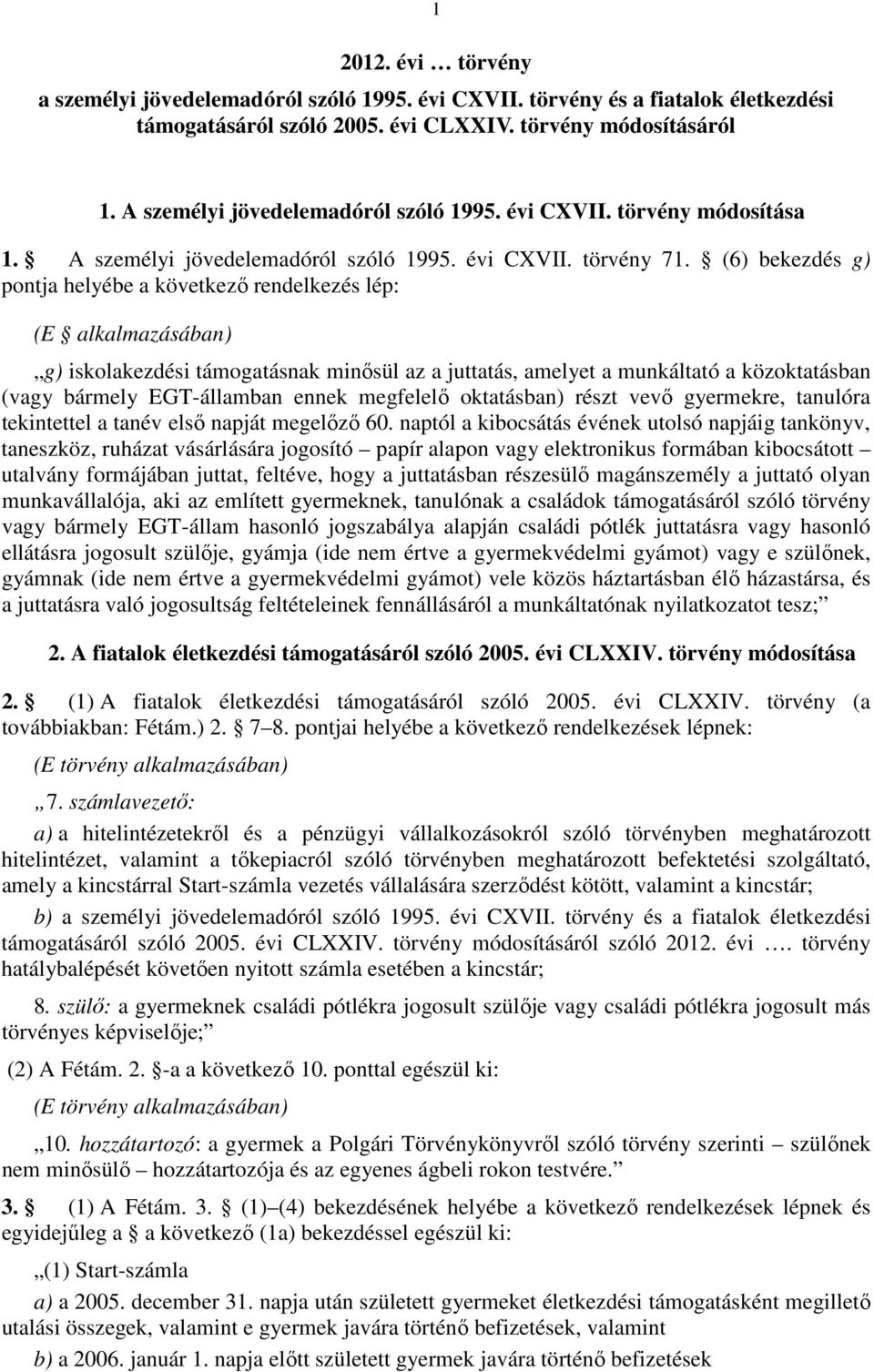 (6) bekezdés g) pontja helyébe a következő rendelkezés lép: (E alkalmazásában) g) iskolakezdési támogatásnak minősül az a juttatás, amelyet a munkáltató a közoktatásban (vagy bármely EGT-államban