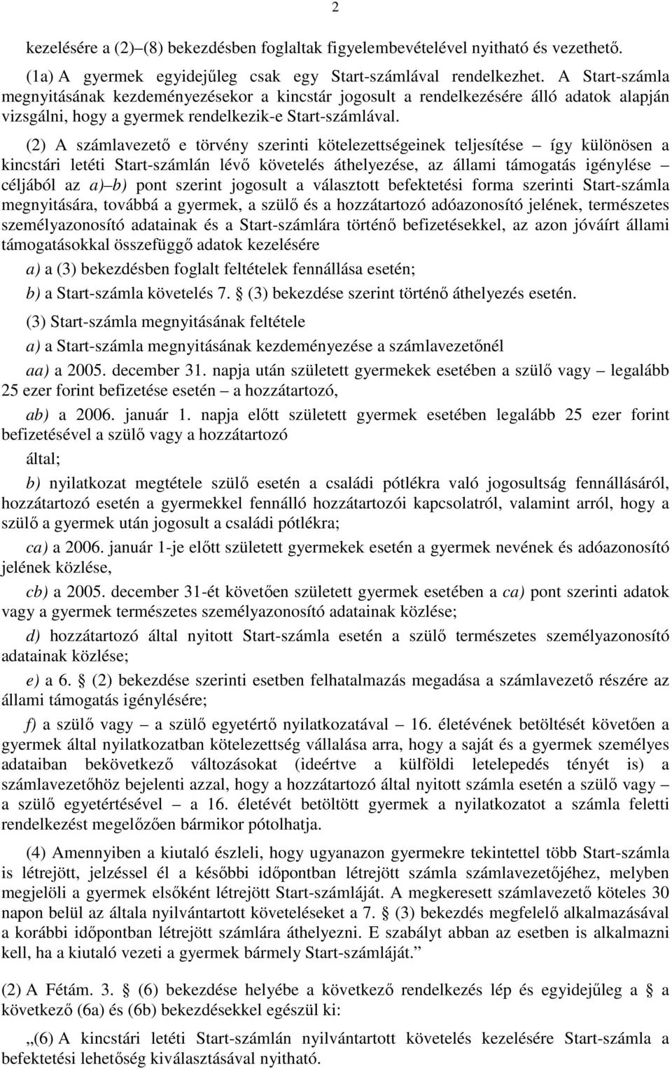 (2) A számlavezető e törvény szerinti kötelezettségeinek teljesítése így különösen a kincstári letéti Start-számlán lévő követelés áthelyezése, az állami támogatás igénylése céljából az a) b) pont