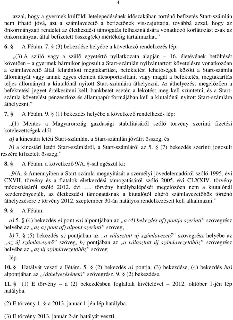 (3) bekezdése helyébe a következő rendelkezés lép: (3) A szülő vagy a szülő egyetértő nyilatkozata alapján 16.