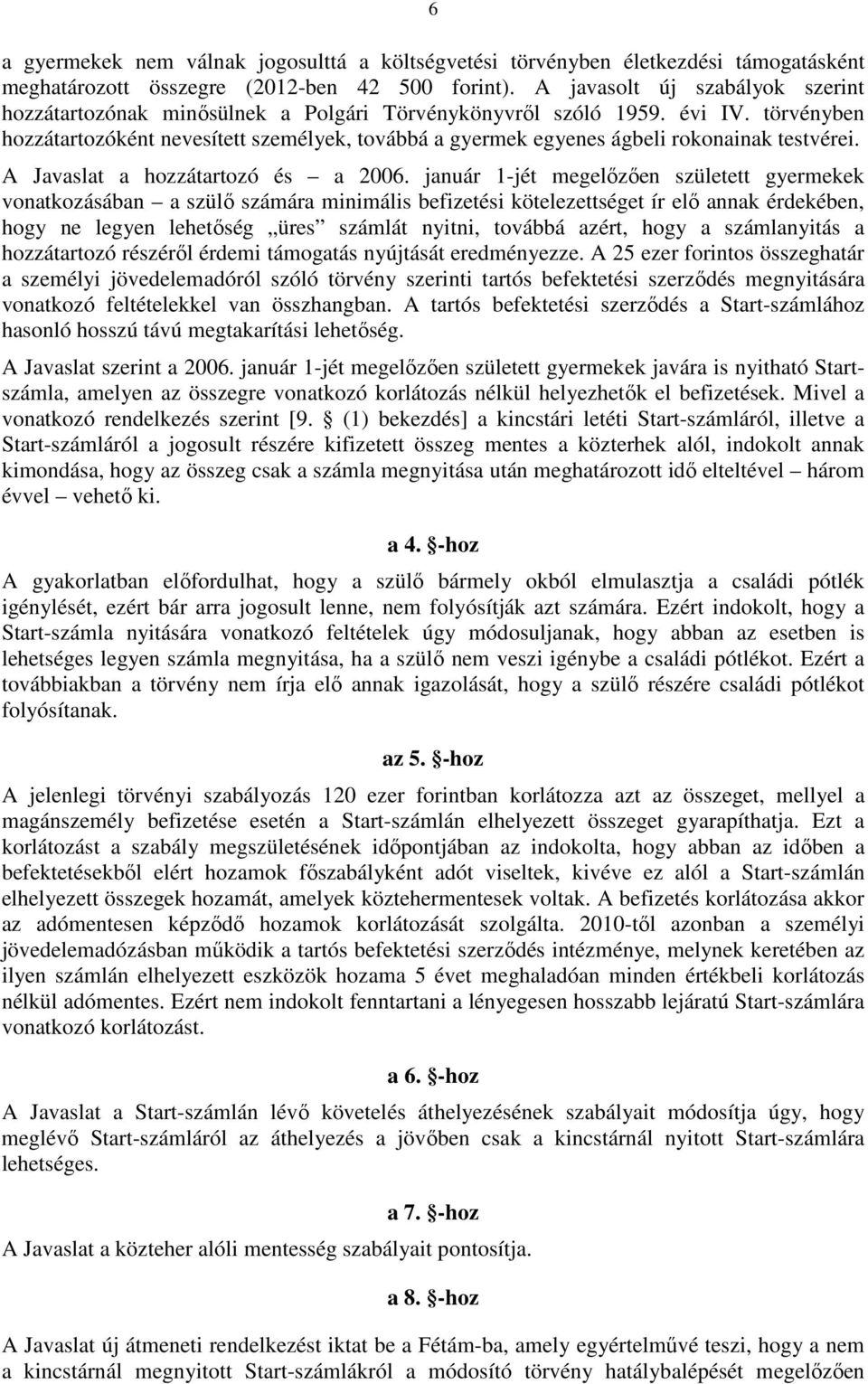 törvényben hozzátartozóként nevesített személyek, továbbá a gyermek egyenes ágbeli rokonainak testvérei. A Javaslat a hozzátartozó és a 2006.