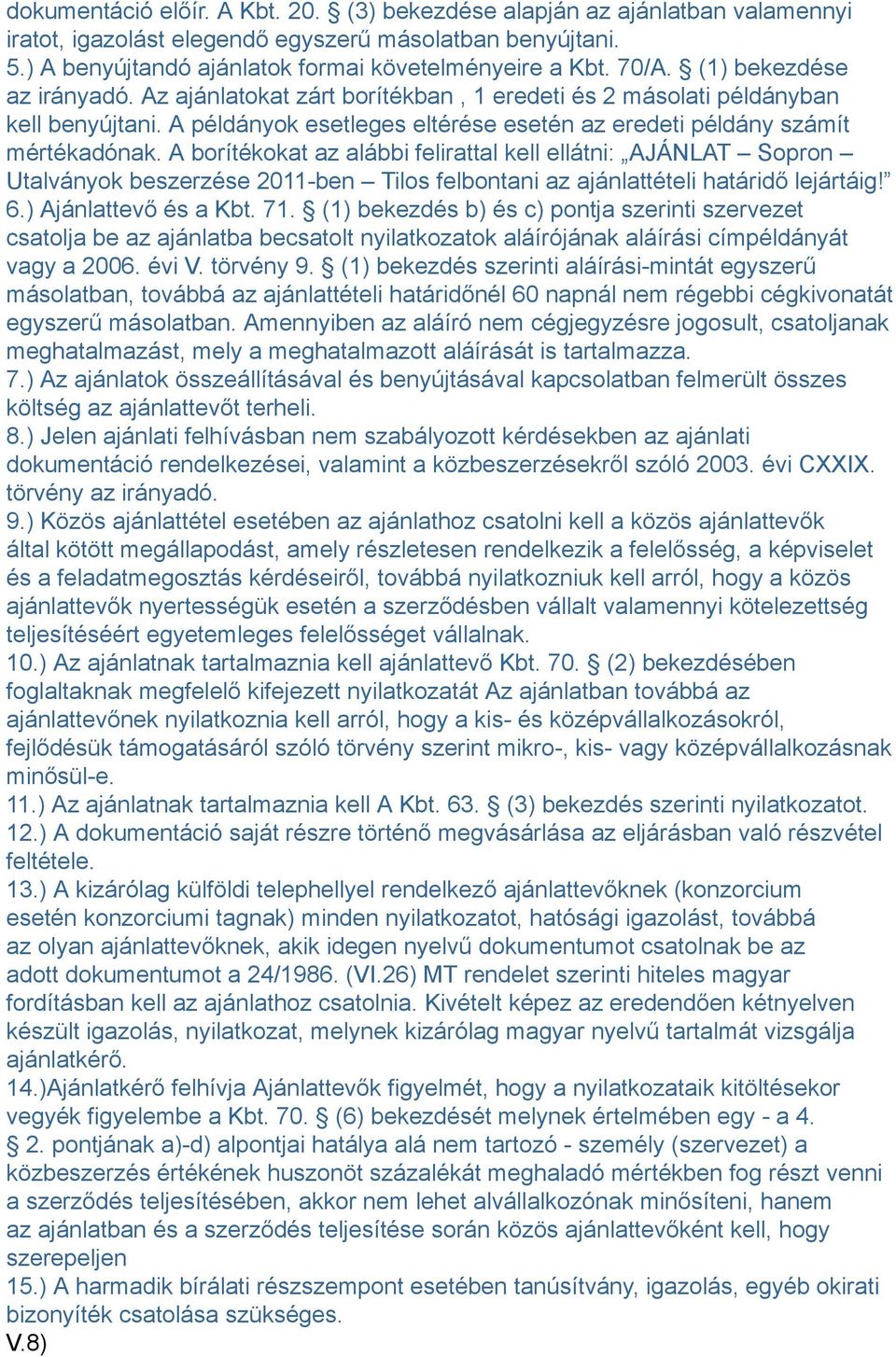 A borítékokat az alábbi felirattal kell ellátni: AJÁNLAT Sopron Utalványok beszerzése 2011-ben Tilos felbontani az ajánlattételi határidő lejártáig! 6.) Ajánlattevő és a Kbt. 71.