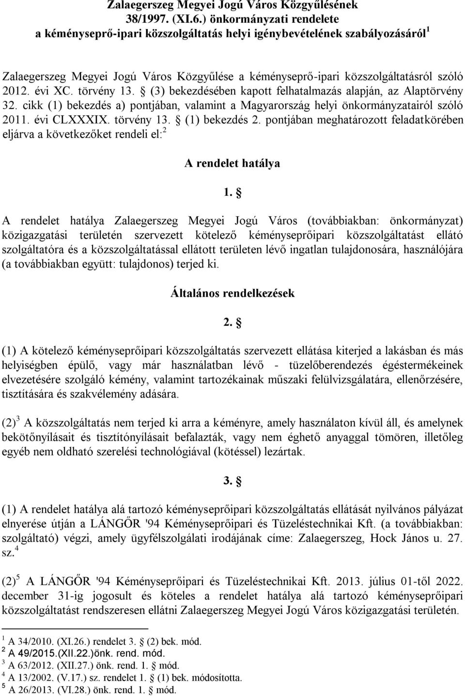 évi XC. törvény 13. (3) bekezdésében kapott felhatalmazás alapján, az Alaptörvény 32. cikk (1) bekezdés a) pontjában, valamint a Magyarország helyi önkormányzatairól szóló 2011. évi CLXXXIX.