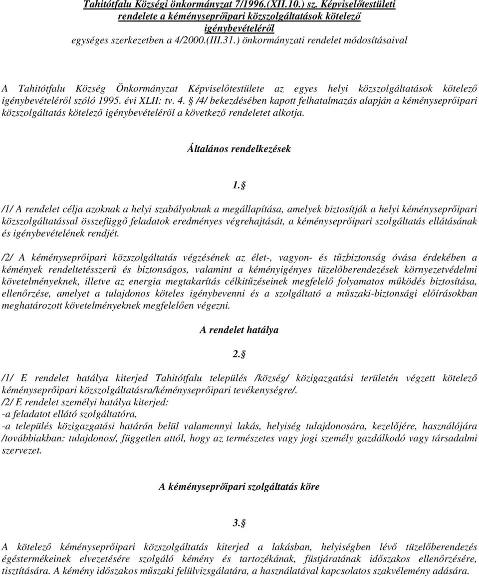 /4/ bekezdésében kapott felhatalmazás alapján a kéményseprıipari közszolgáltatás kötelezı igénybevételérıl a következı rendeletet alkotja. Általános rendelkezések 1.