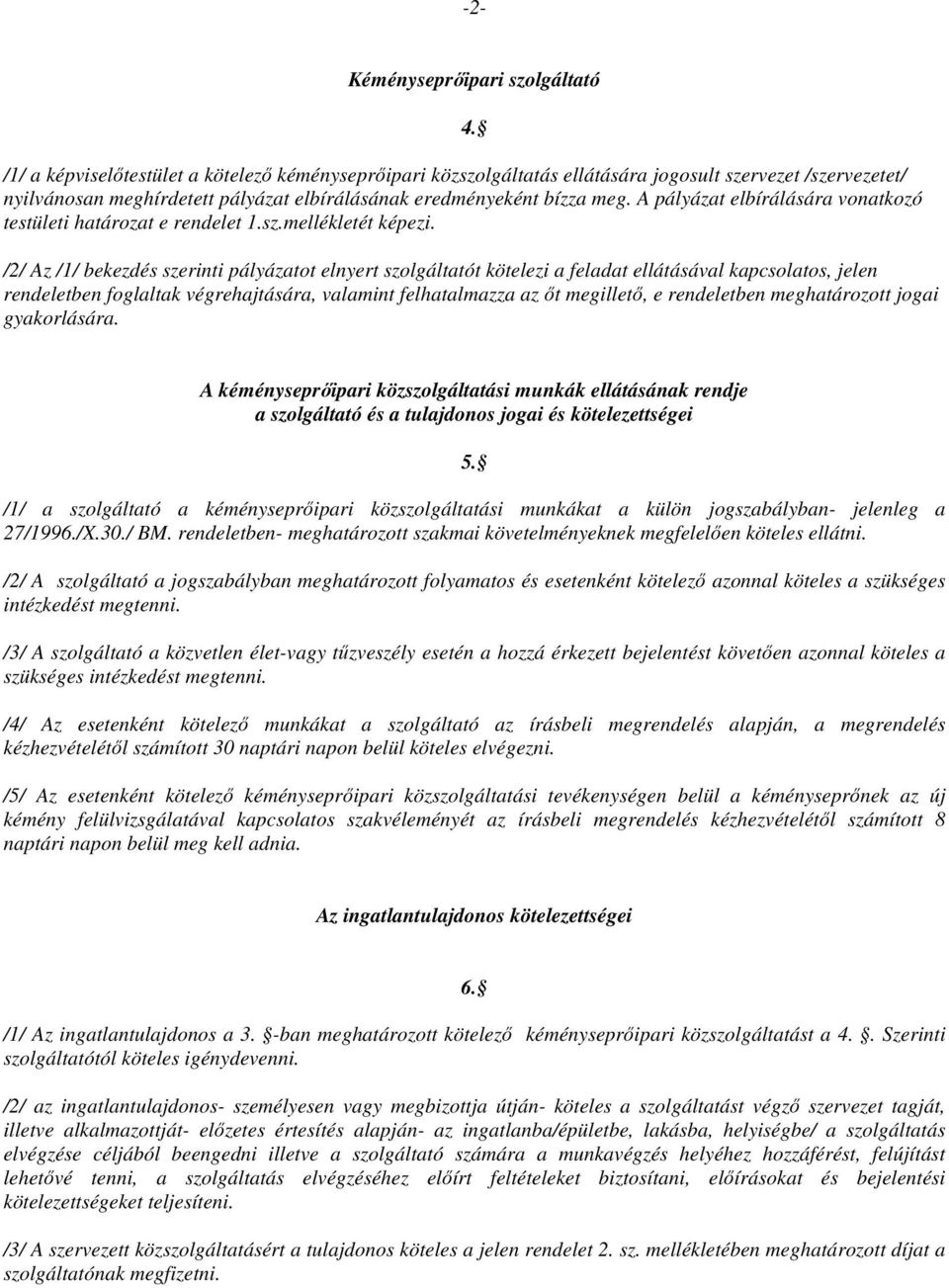 A pályázat elbírálására vonatkozó testületi határozat e rendelet 1.sz.mellékletét képezi.