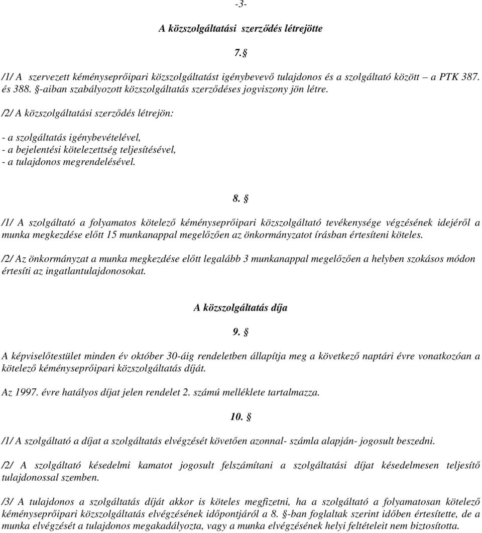 /2/ A közszolgáltatási szerzıdés létrejön: - a szolgáltatás igénybevételével, - a bejelentési kötelezettség teljesítésével, - a tulajdonos megrendelésével. 8.