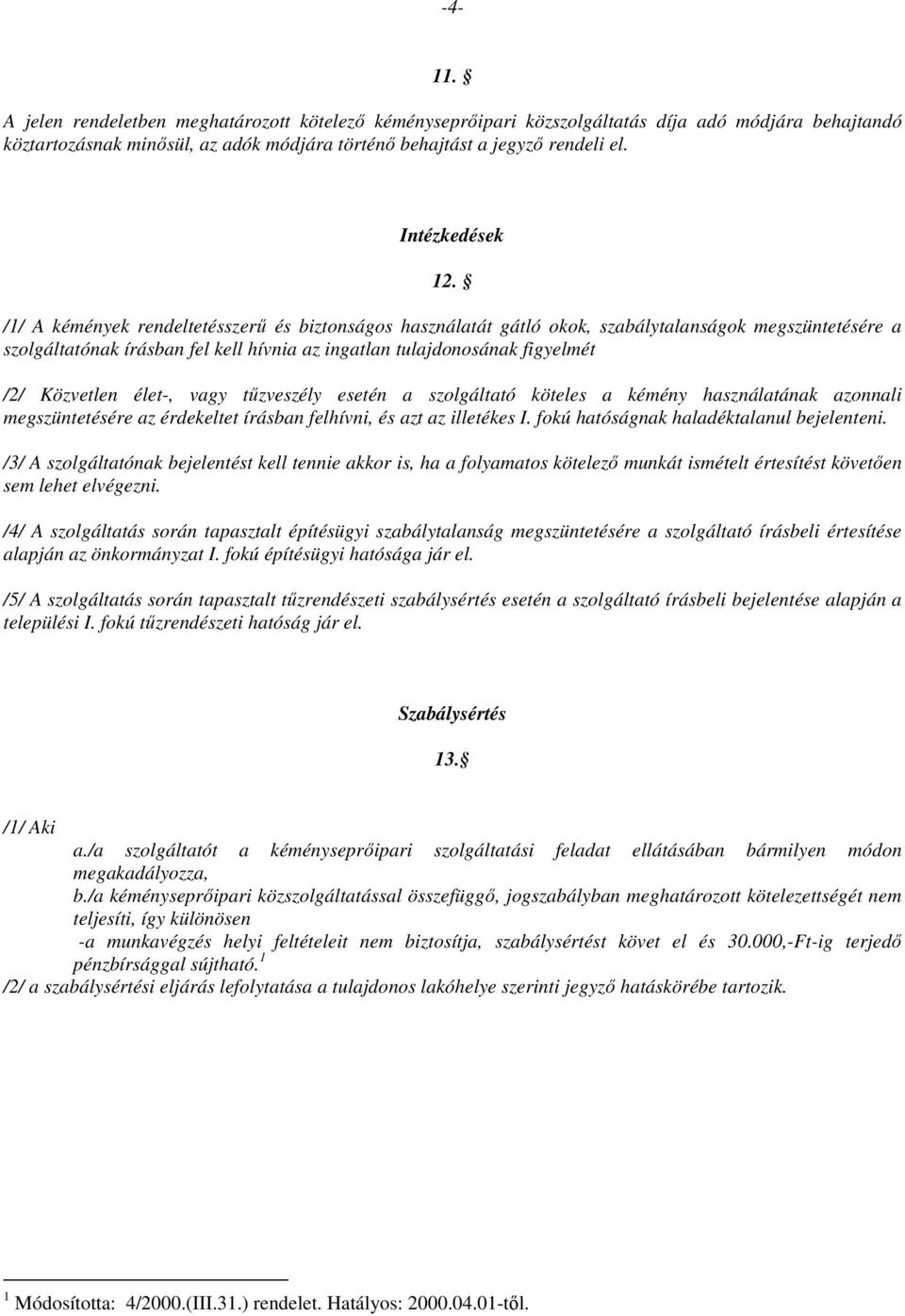 /1/ A kémények rendeltetésszerő és biztonságos használatát gátló okok, szabálytalanságok megszüntetésére a szolgáltatónak írásban fel kell hívnia az ingatlan tulajdonosának figyelmét /2/ Közvetlen