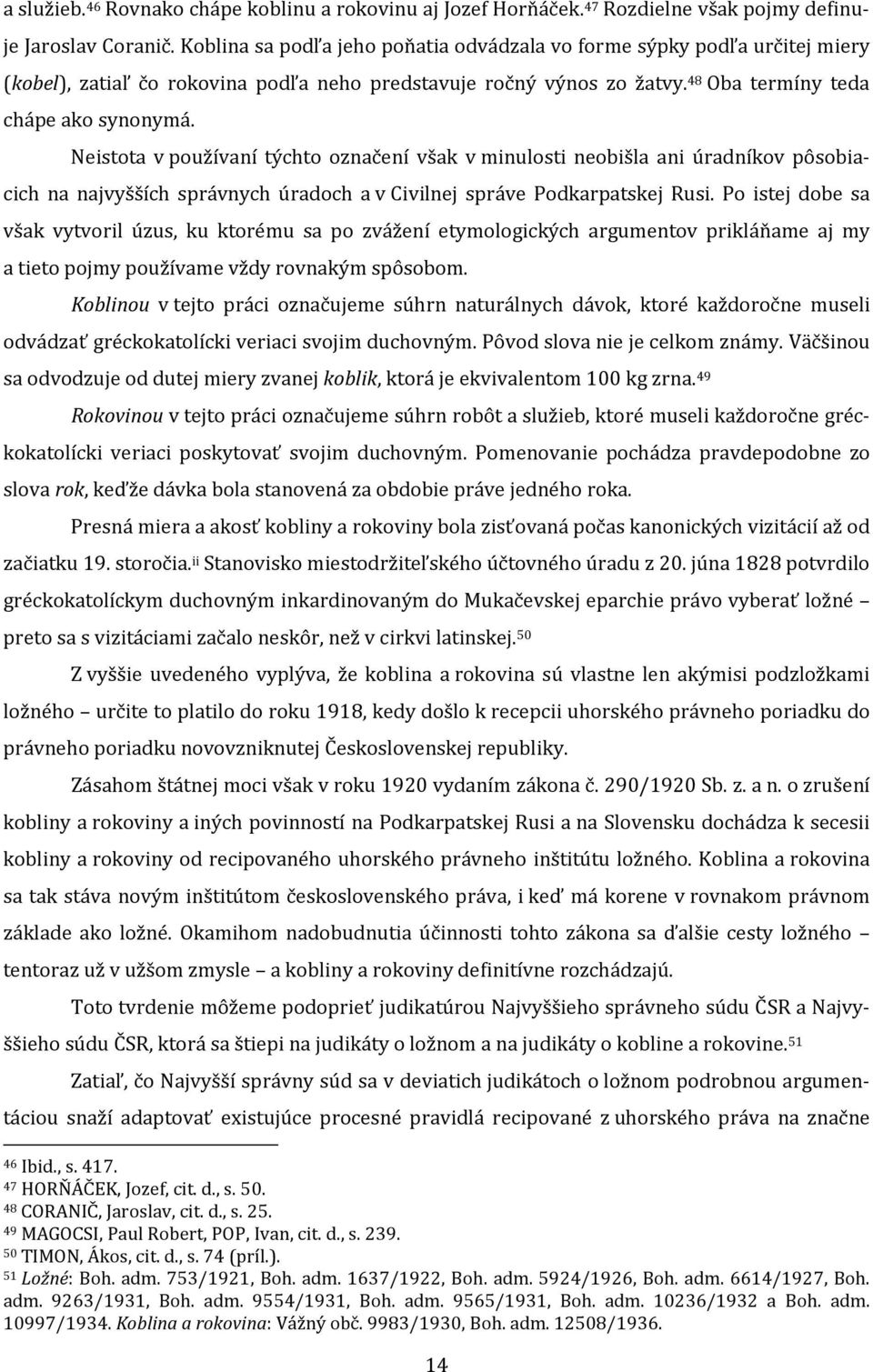 Neistota v používaní týchto označení však v minulosti neobišla ani úradníkov pôsobiacich na najvyšších správnych úradoch a v Civilnej správe Podkarpatskej Rusi.