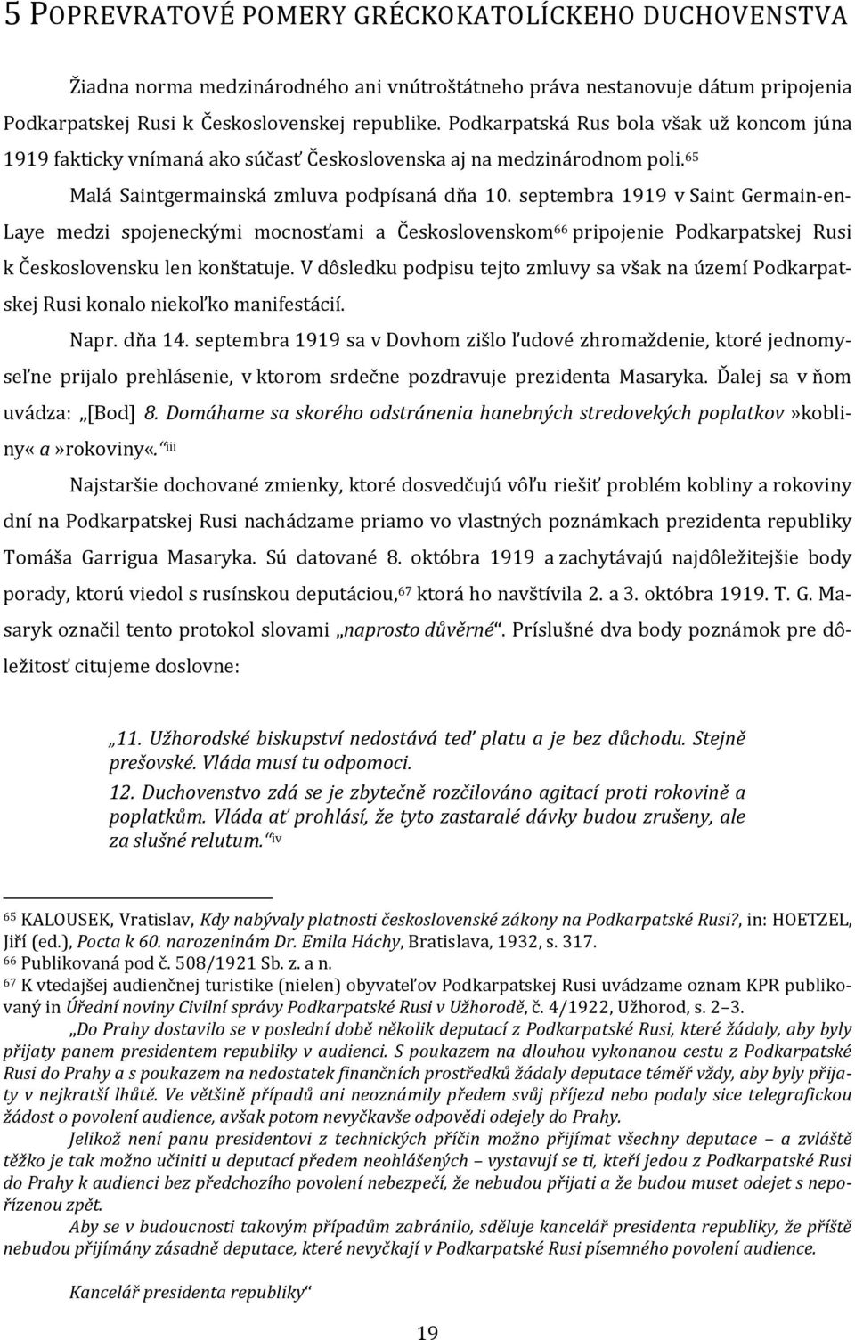 septembra 1919 v Saint Germain-en- Laye medzi spojeneckými mocnosťami a Československom 66 pripojenie Podkarpatskej Rusi k Československu len konštatuje.