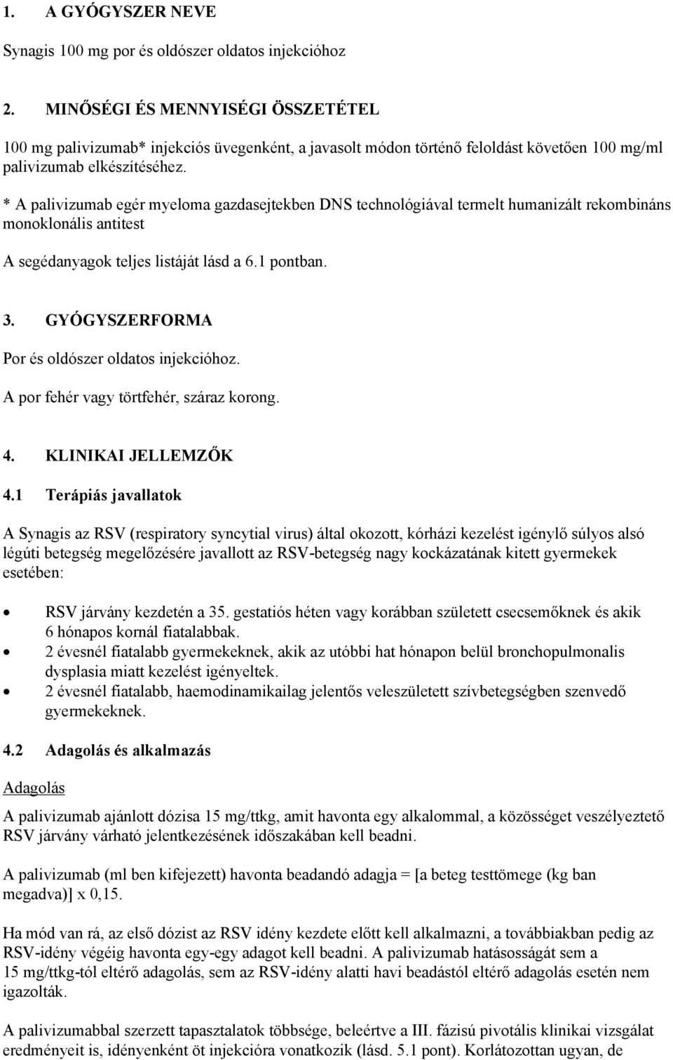 * A palivizumab egér myeloma gazdasejtekben DNS technológiával termelt humanizált rekombináns monoklonális antitest A segédanyagok teljes listáját lásd a 6.1 pontban. 3.