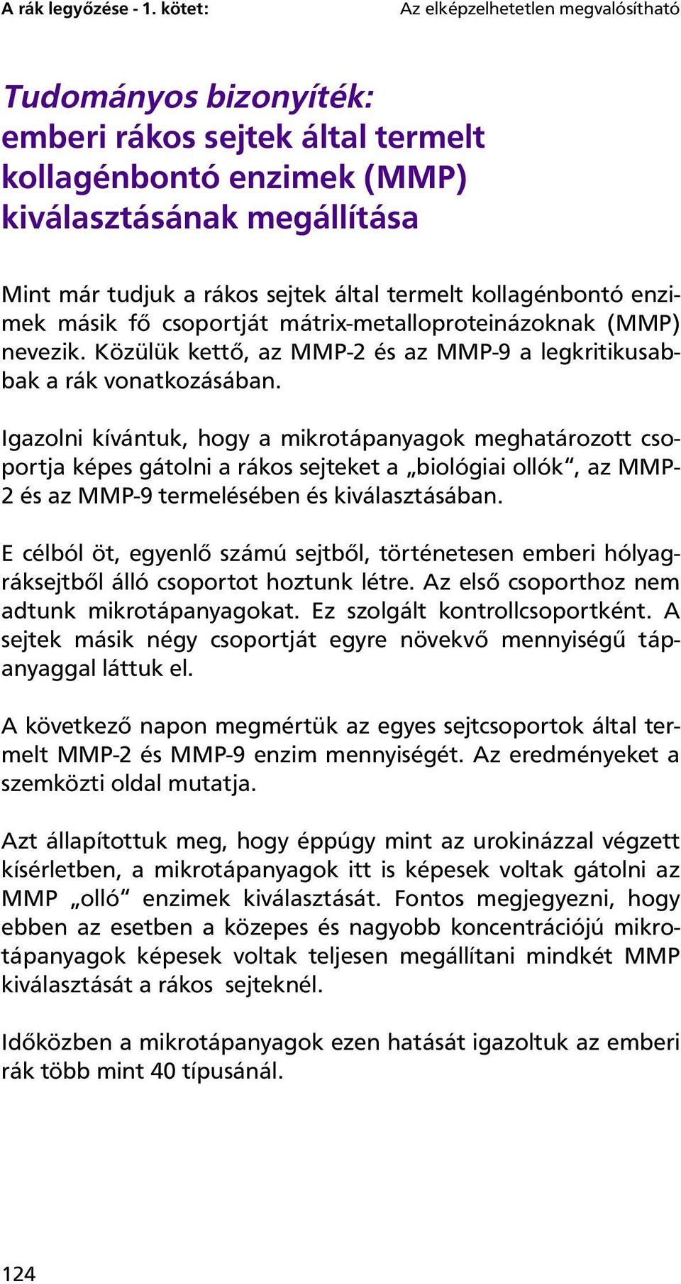 kollagénbontó enzimek másik fő csoportját mátrix-metalloproteinázoknak (MMP) nevezik. Közülük kettő, az MMP-2 és az MMP-9 a legkritikusabbak a rák vonatkozásában.