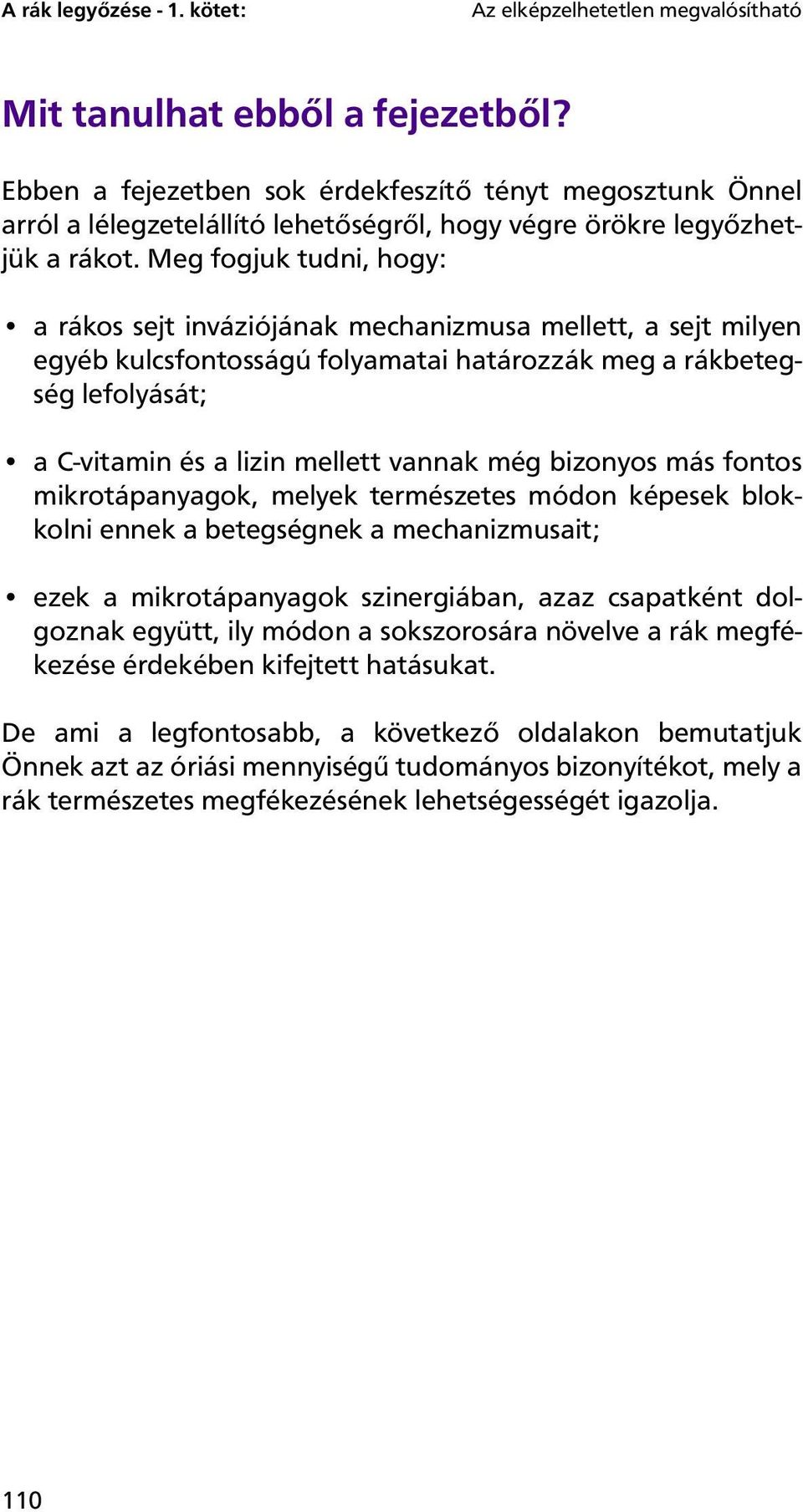 Meg fogjuk tudni, hogy: a rákos sejt inváziójának mechanizmusa mellett, a sejt milyen egyéb kulcsfontosságú folyamatai határozzák meg a rákbetegség lefolyását; a C-vitamin és a lizin mellett vannak