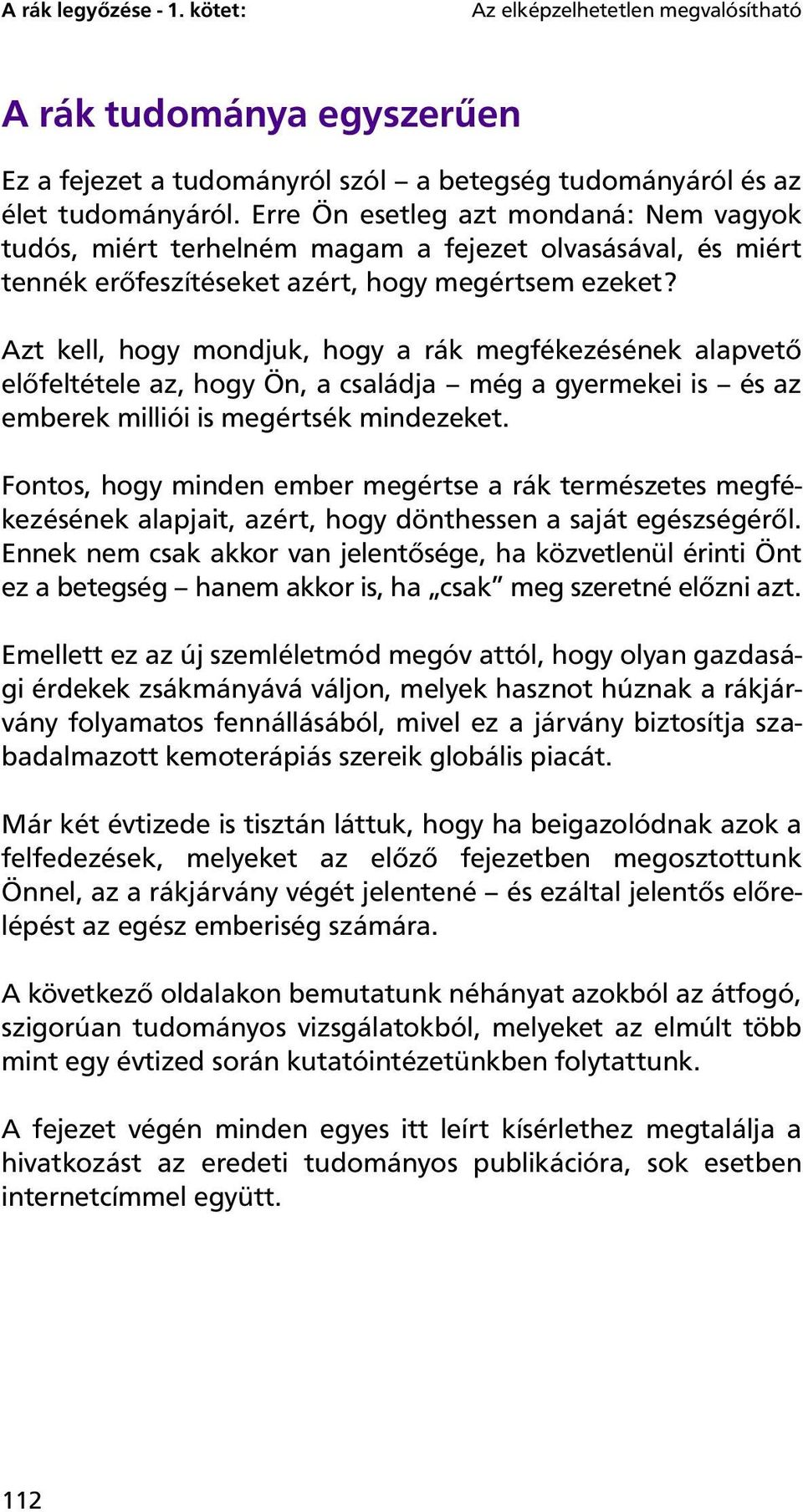 Azt kell, hogy mondjuk, hogy a rák megfékezésének alapvető előfeltétele az, hogy Ön, a családja még a gyermekei is és az emberek milliói is megértsék mindezeket.