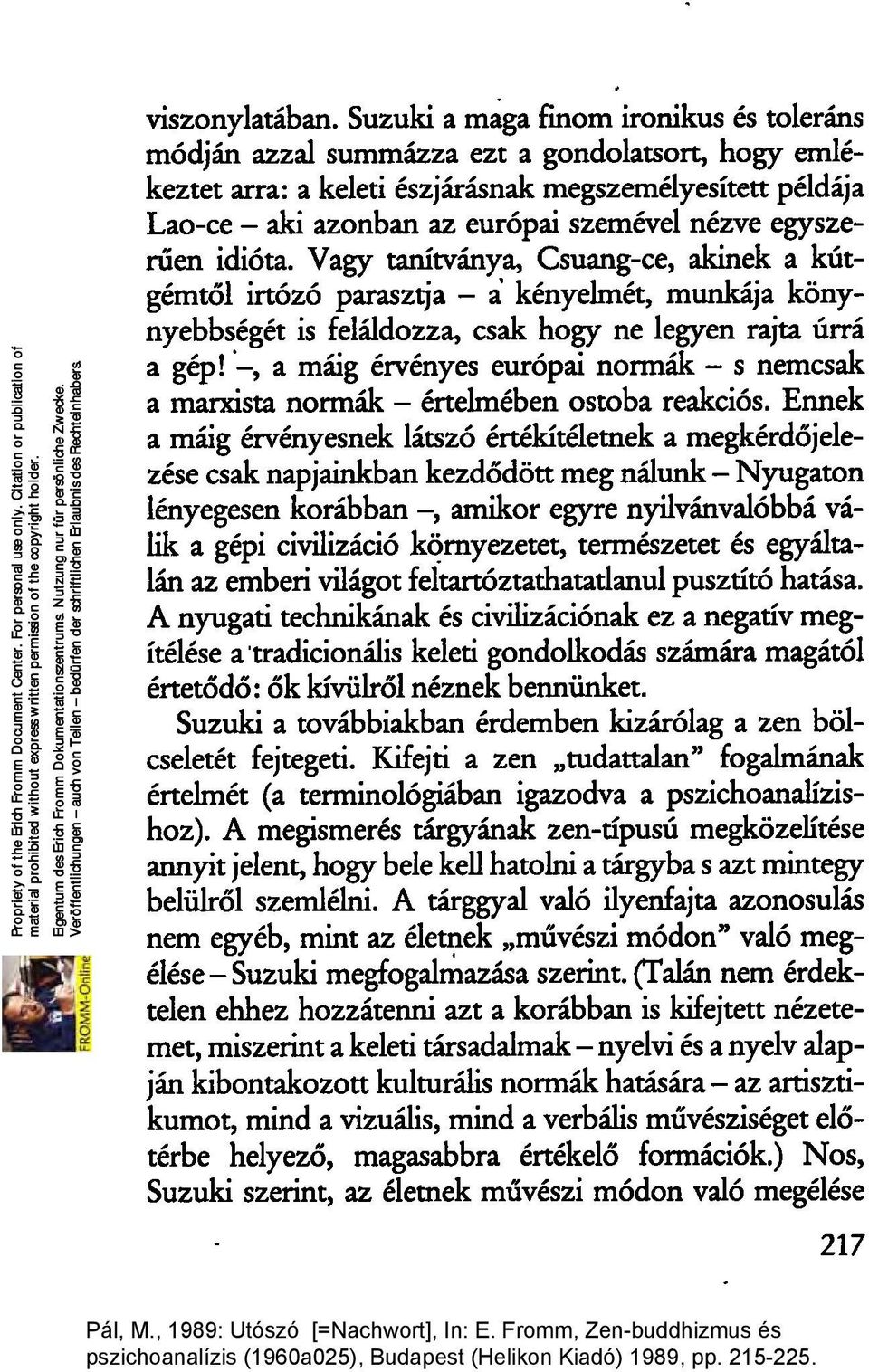 egyszeruen idióta. Vagy tanítványa, Csuang-ce, akinek a kútgémtől irtózó paraszt ja - a' kényelmét, munkája könynyebbségét is feláldozza, csak hogy ne legyen rajta úrrá a gép!