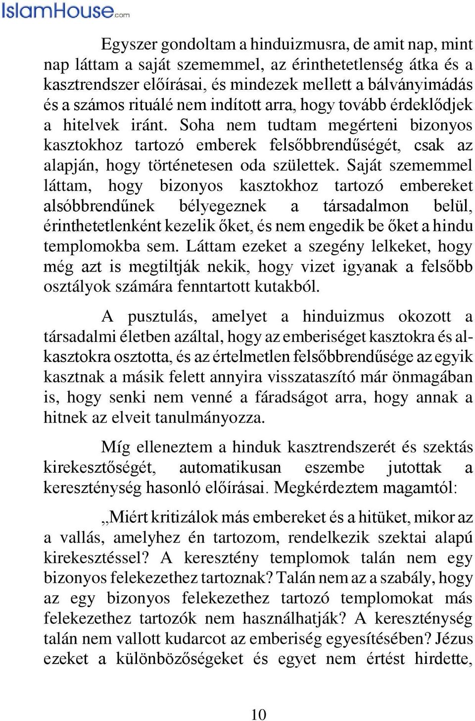 Saját szememmel láttam, hogy bizonyos kasztokhoz tartozó embereket alsóbbrendűnek bélyegeznek a társadalmon belül, érinthetetlenként kezelik őket, és nem engedik be őket a hindu templomokba sem.