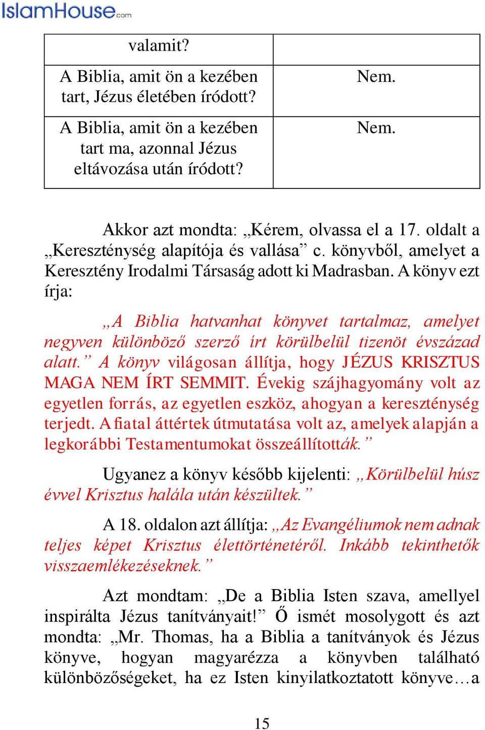 A könyv ezt írja: A Biblia hatvanhat könyvet tartalmaz, amelyet negyven különböző szerző írt körülbelül tizenöt évszázad alatt. A könyv világosan állítja, hogy JÉZUS KRISZTUS MAGA NEM ÍRT SEMMIT.