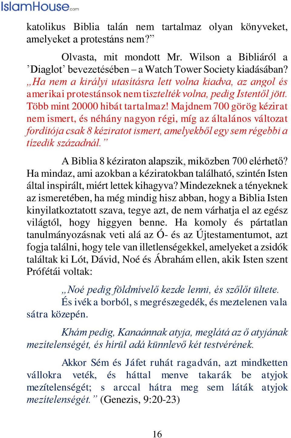 Majdnem 700 görög kézirat nem ismert, és néhány nagyon régi, míg az általános változat fordítója csak 8 kéziratot ismert, amelyekből egy sem régebbi a tízedik századnál.