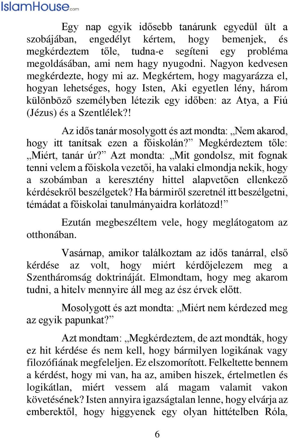 Megkértem, hogy magyarázza el, hogyan lehetséges, hogy Isten, Aki egyetlen lény, három különböző személyben létezik egy időben: az Atya, a Fiú (Jézus) és a Szentlélek?