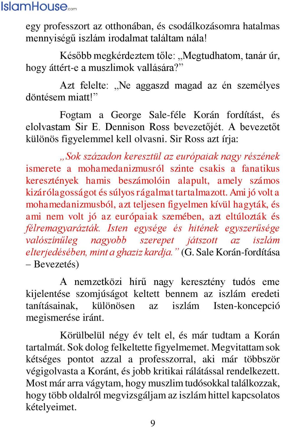 Sir Ross azt írja: Sok századon keresztül az európaiak nagy részének ismerete a mohamedanizmusról szinte csakis a fanatikus keresztények hamis beszámolóin alapult, amely számos kizárólagosságot és