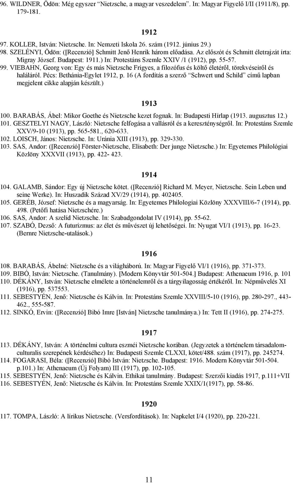 VIEBAHN, Georg von: Egy és más Nietzsche Frigyes, a filozófus és költő életéről, törekvéseiről és haláláról. Pécs: Bethánia-Egylet 1912, p.