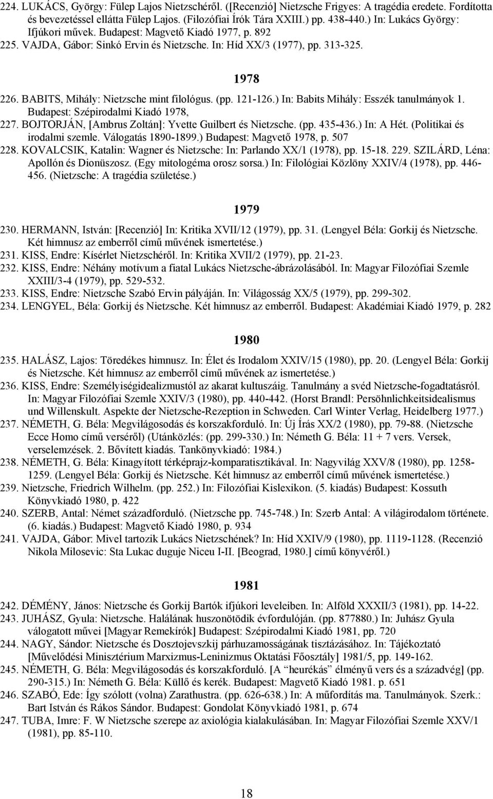 BABITS, Mihály: Nietzsche mint filológus. (pp. 121-126.) In: Babits Mihály: Esszék tanulmányok 1. Budapest: Szépirodalmi Kiadó 1978, 227. BOJTORJÁN, [Ambrus Zoltán]: Yvette Guilbert és Nietzsche. (pp. 435-436.