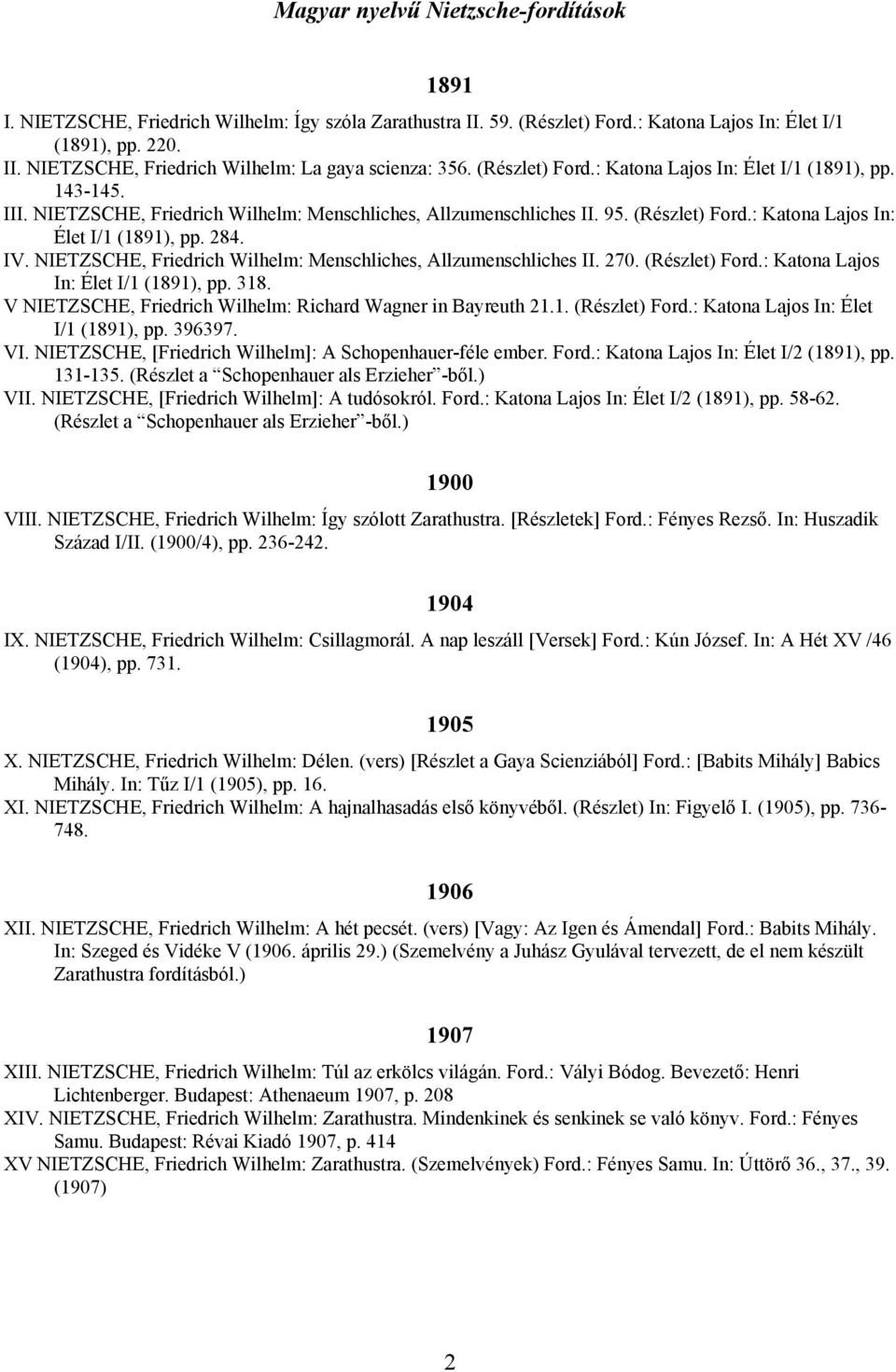 IV. NIETZSCHE, Friedrich Wilhelm: Menschliches, Allzumenschliches II. 270. (Részlet) Ford.: Katona Lajos In: Élet I/1 (1891), pp. 318. V NIETZSCHE, Friedrich Wilhelm: Richard Wagner in Bayreuth 21.1. (Részlet) Ford.: Katona Lajos In: Élet I/1 (1891), pp. 396397.