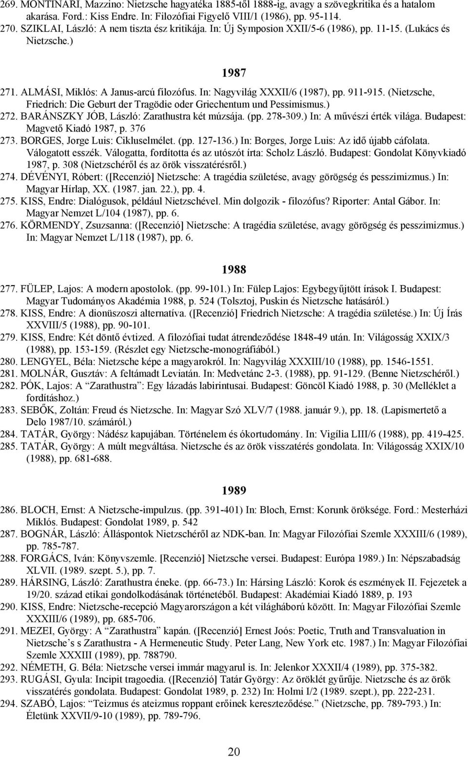 911-915. (Nietzsche, Friedrich: Die Geburt der Tragödie oder Griechentum und Pessimismus.) 272. BARÁNSZKY JÓB, László: Zarathustra két múzsája. (pp. 278-309.) In: A művészi érték világa.