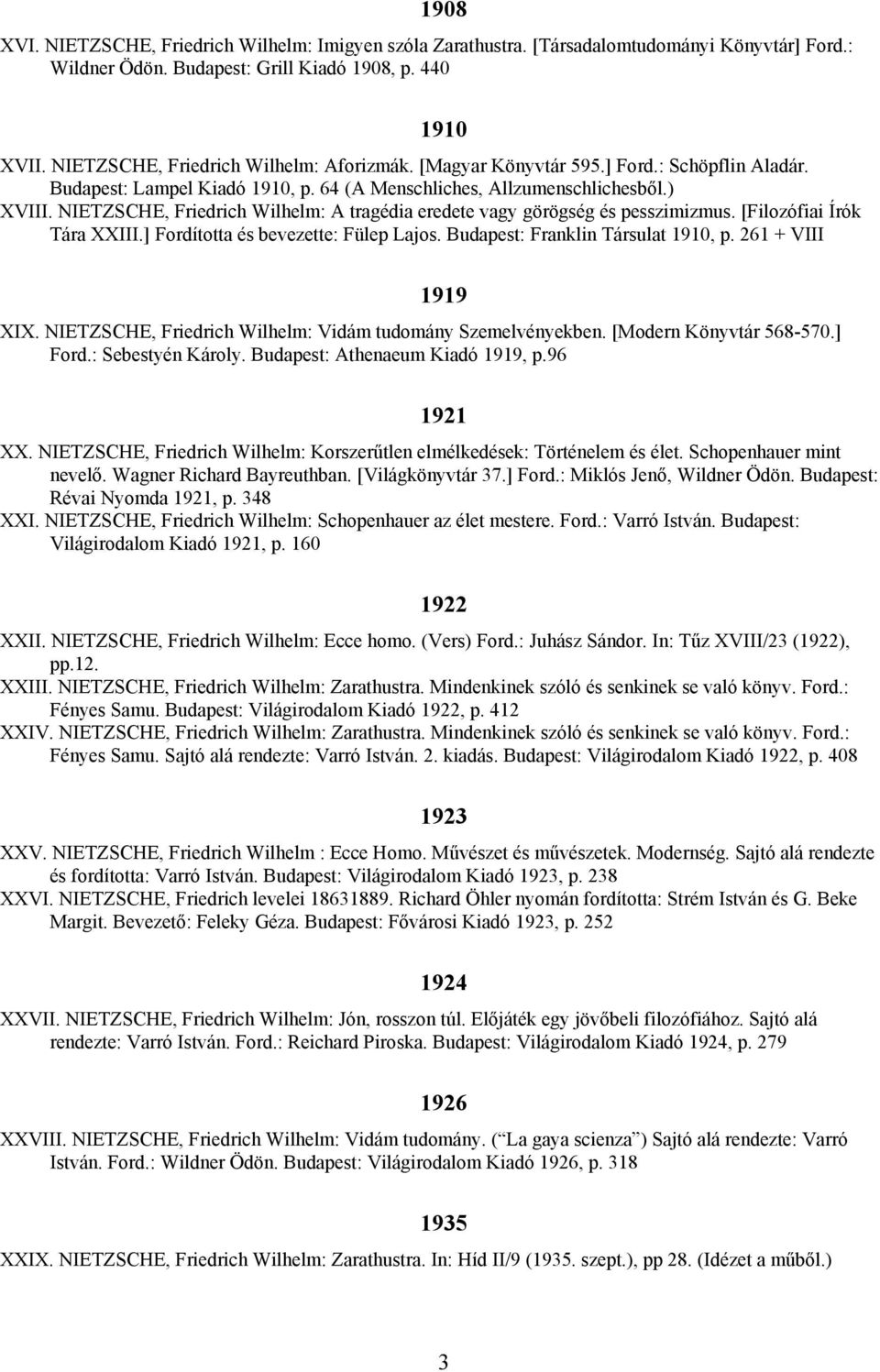 NIETZSCHE, Friedrich Wilhelm: A tragédia eredete vagy görögség és pesszimizmus. [Filozófiai Írók Tára XXIII.] Fordította és bevezette: Fülep Lajos. Budapest: Franklin Társulat 1910, p.