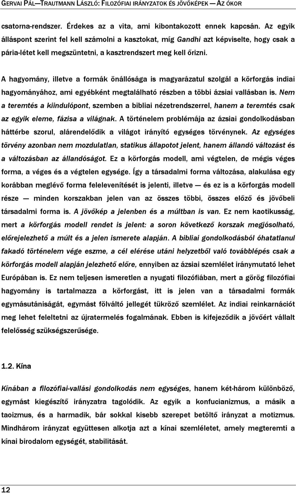 A hagyomány, illetve a formák önállósága is magyarázatul szolgál a körforgás indiai hagyományához, ami egyébként megtalálható részben a többi ázsiai vallásban is.