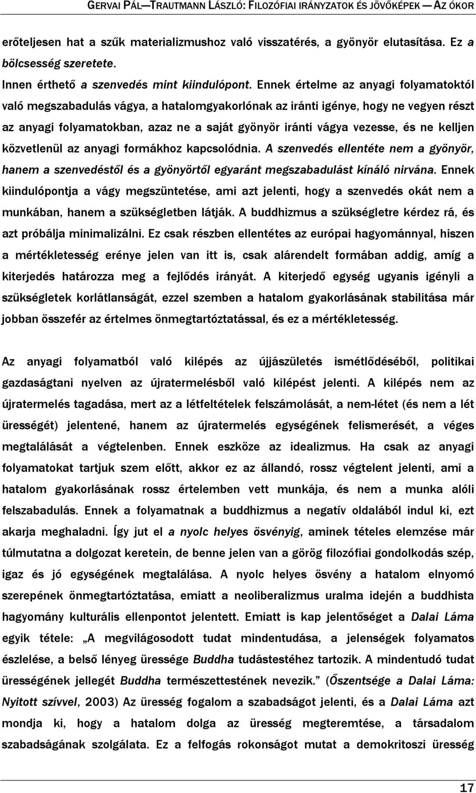 ne kelljen közvetlenül az anyagi formákhoz kapcsolódnia. A szenvedés ellentéte nem a gyönyör, hanem a szenvedéstől és a gyönyörtől egyaránt megszabadulást kínáló nirvána.