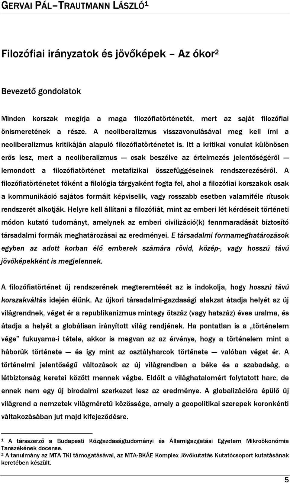 Itt a kritikai vonulat különösen erős lesz, mert a neoliberalizmus csak beszélve az értelmezés jelentőségéről lemondott a filozófiatörténet metafizikai összefüggéseinek rendszerezéséről.