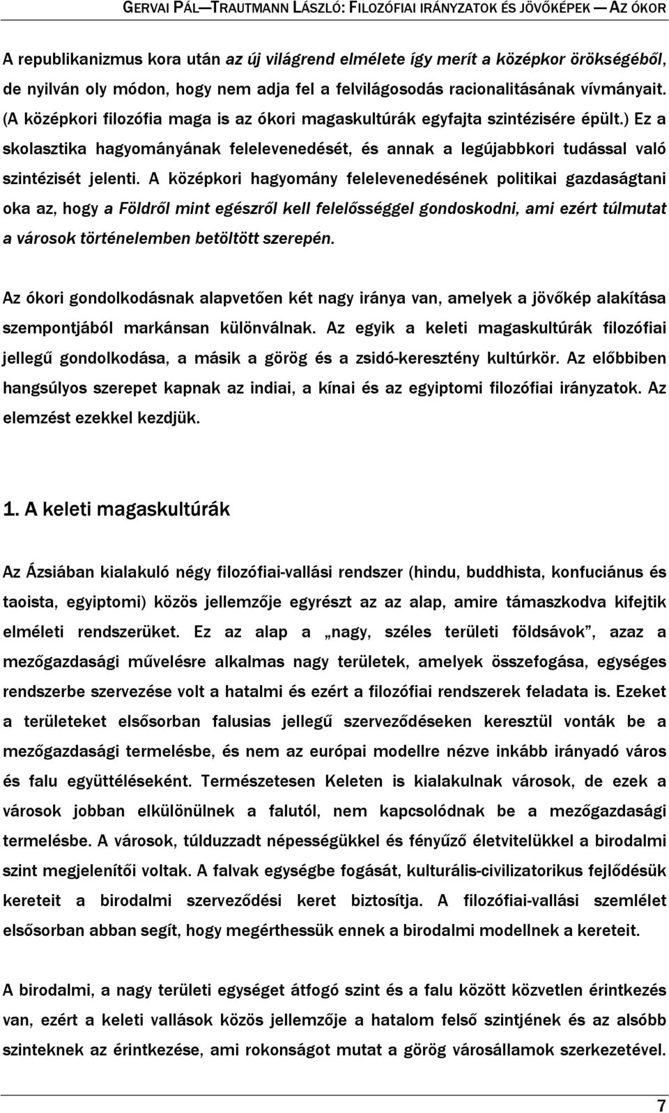 A középkori hagyomány felelevenedésének politikai gazdaságtani oka az, hogy a Földről mint egészről kell felelősséggel gondoskodni, ami ezért túlmutat a városok történelemben betöltött szerepén.