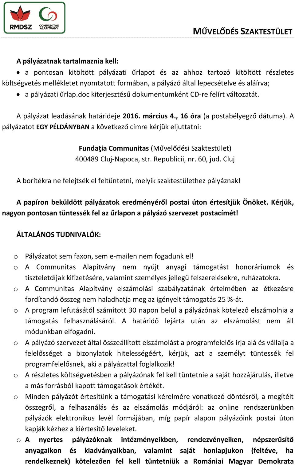 A pályázatot EGY PÉLDÁNYBAN a következő címre kérjük eljuttatni: Fundaţia Communitas (Művelődési Szaktestület) 400489 Cluj-Napoca, str. Republicii, nr. 60, jud.