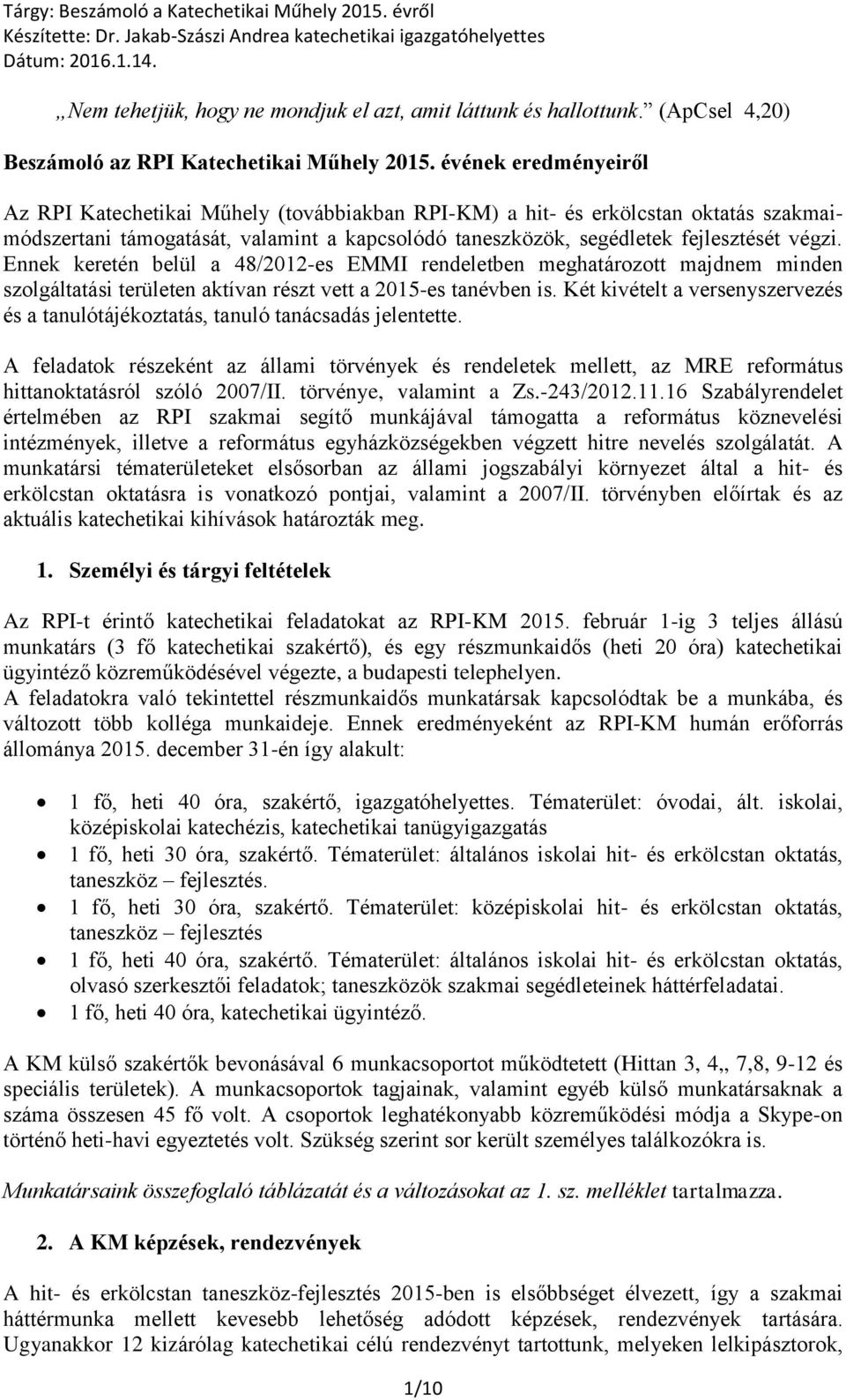 kapcsolódó taneszközök, segédletek fejlesztését végzi. Ennek keretén belül a 48/2012-es EMMI rendeletben meghatározott majdnem minden szolgáltatási területen aktívan részt vett a 2015-es tanévben is.