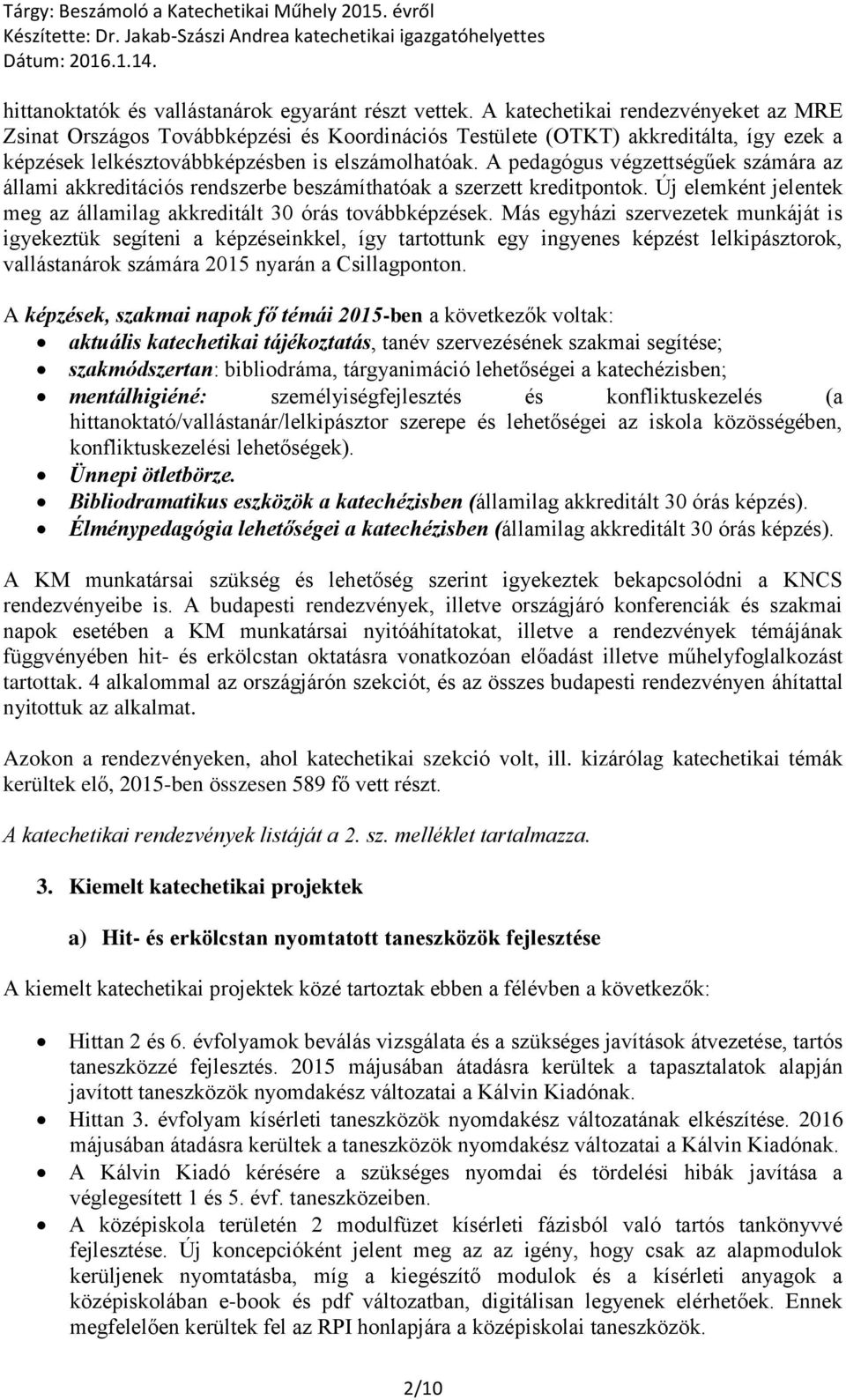 A pedagógus végzettségűek számára az állami akkreditációs rendszerbe beszámíthatóak a szerzett kreditpontok. Új elemként jelentek meg az államilag akkreditált 30 órás továbbképzések.