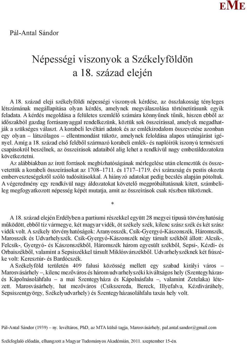 A kérdés megoldása a felületes szemlélő számára könnyűnek tűnik, hiszen ebből az időszakból gazdag forrásanyaggal rendelkezünk, köztük sok összeírással, amelyek megadhatják a szükséges választ.