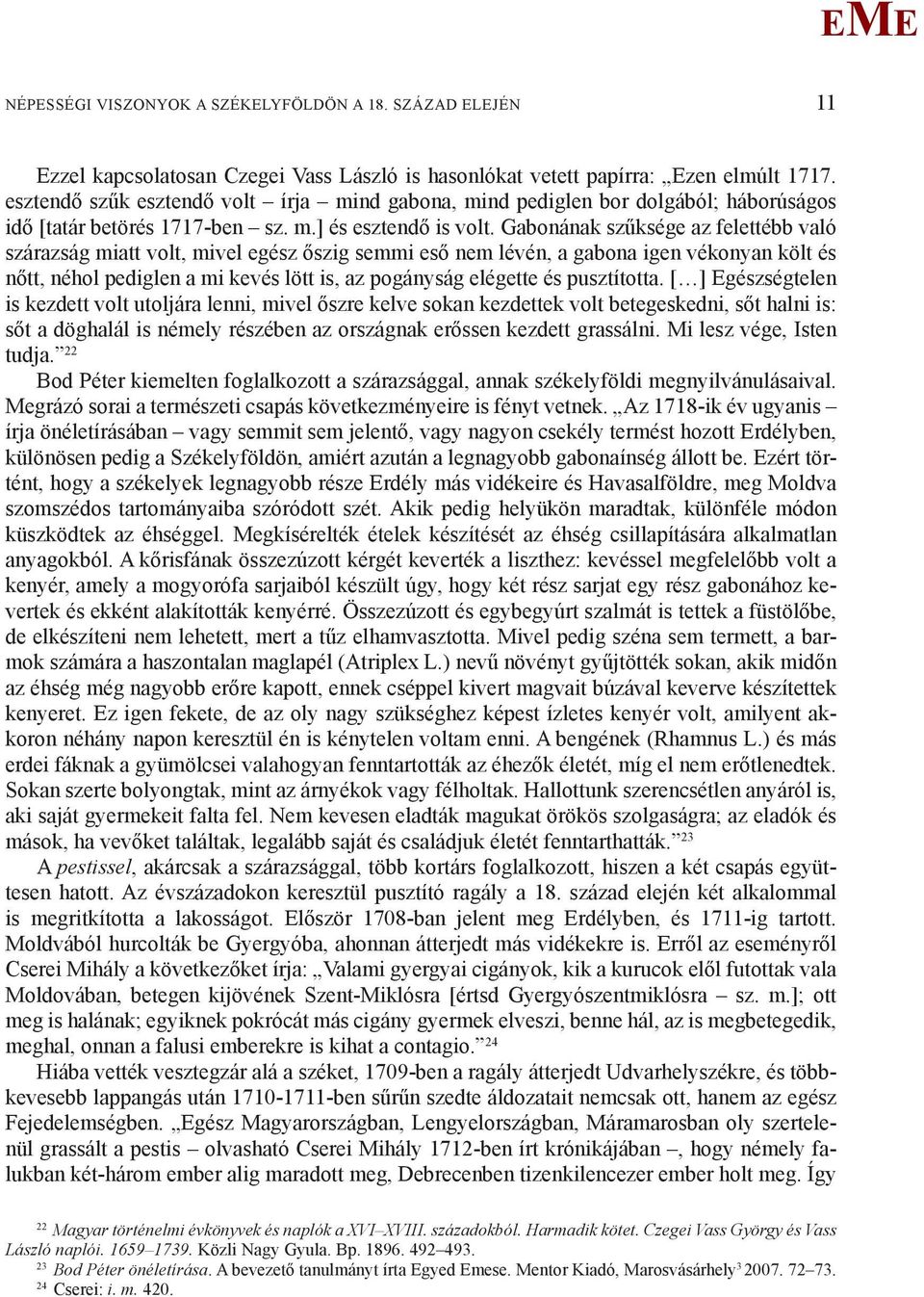 Gabonának szűksége az felettébb való szárazság miatt volt, mivel egész őszig semmi eső nem lévén, a gabona igen vékonyan költ és nőtt, néhol pediglen a mi kevés lött is, az pogányság elégette és