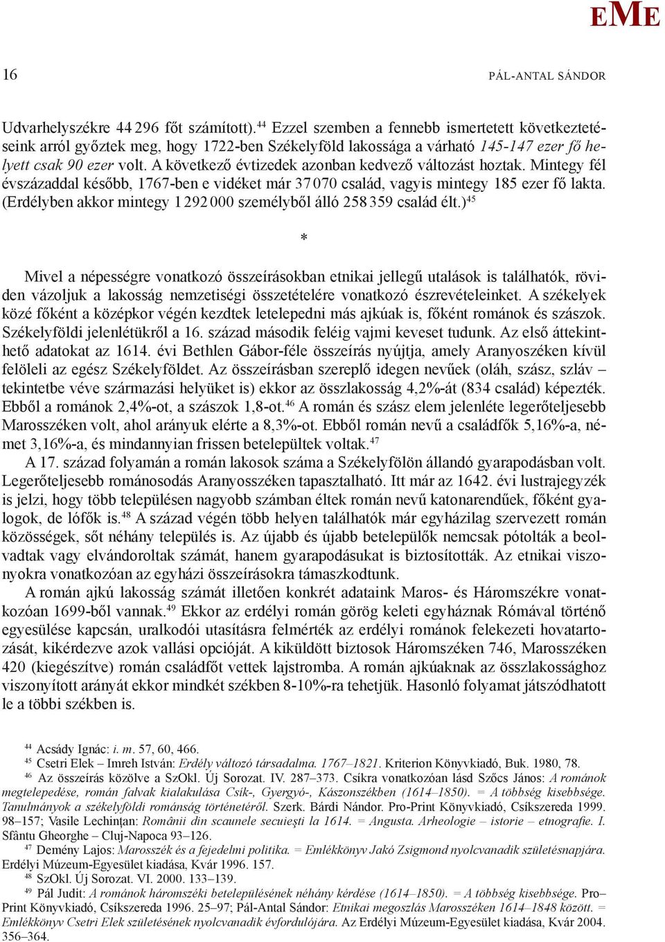 A következő évtizedek azonban kedvező változást hoztak. integy fél évszázaddal később, 1767-ben e vidéket már 37 070 család, vagyis mintegy 185 ezer fő lakta.