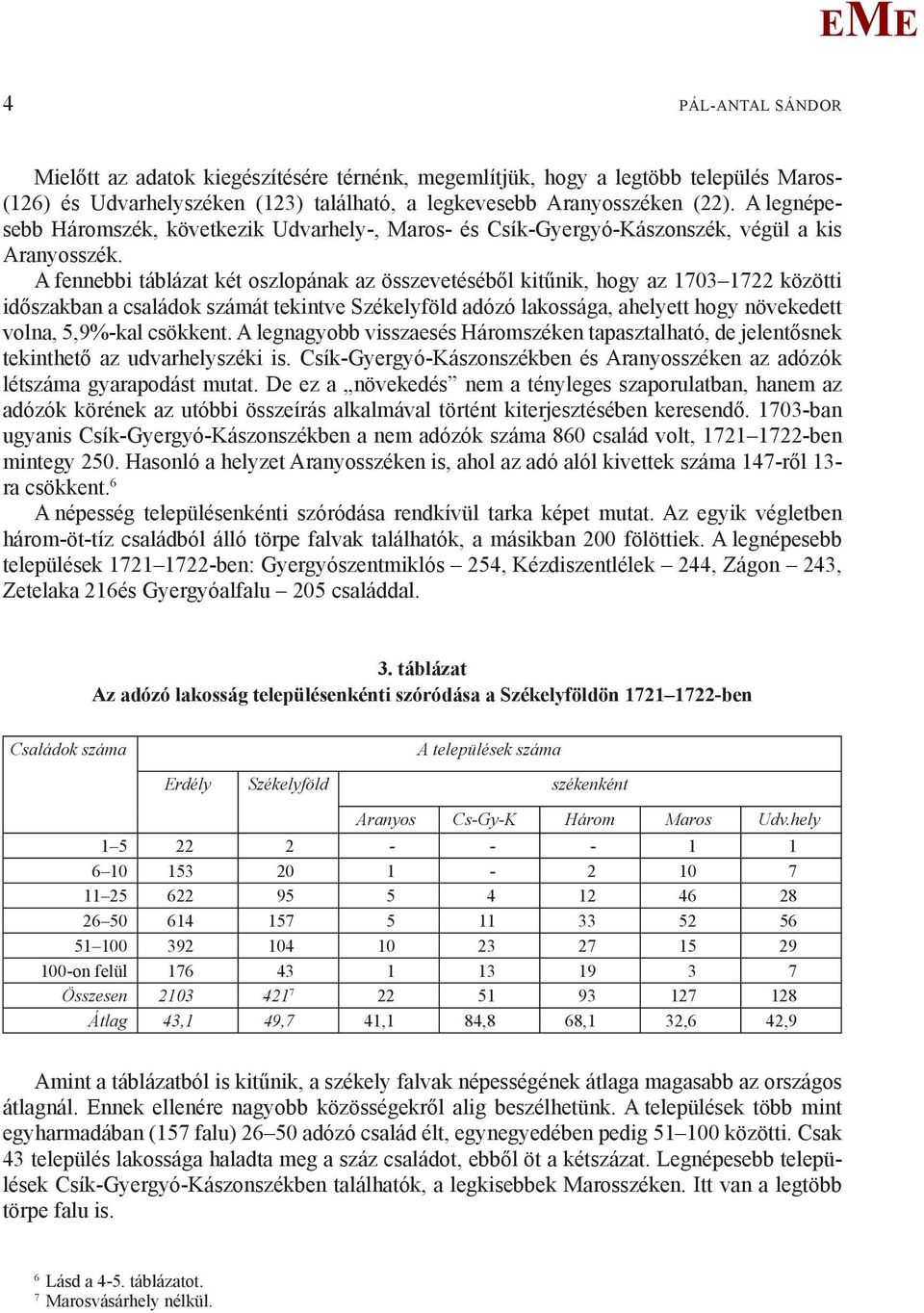 A fennebbi táblázat két oszlopának az összevetéséből kitűnik, hogy az 1703 1722 közötti időszakban a családok számát tekintve Székelyföld adózó lakossága, ahelyett hogy növekedett volna, 5,9%-kal