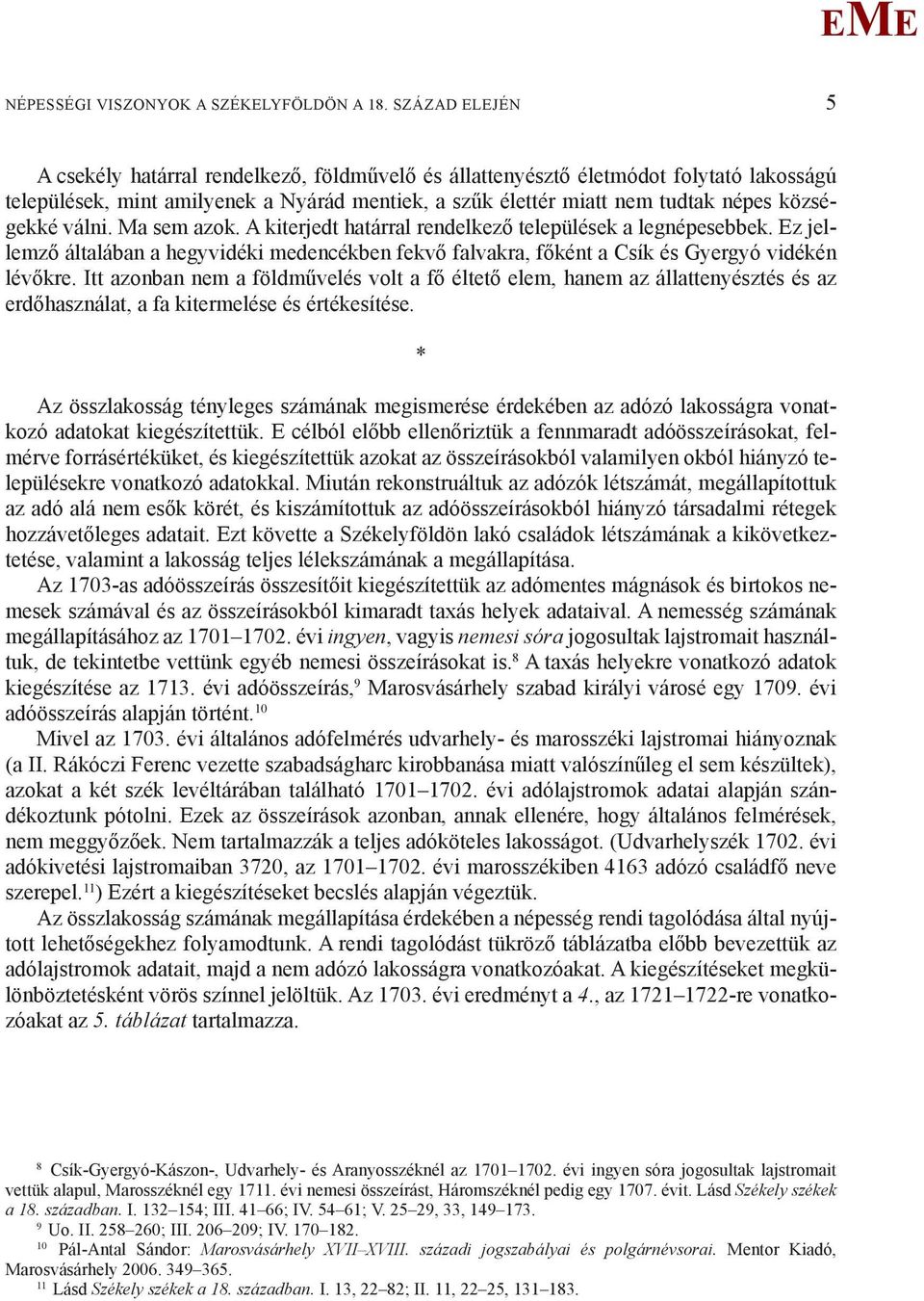 válni. a sem azok. A kiterjedt határral rendelkező települések a legnépesebbek. z jellemző általában a hegyvidéki medencékben fekvő falvakra, főként a Csík és Gyergyó vidékén lévőkre.