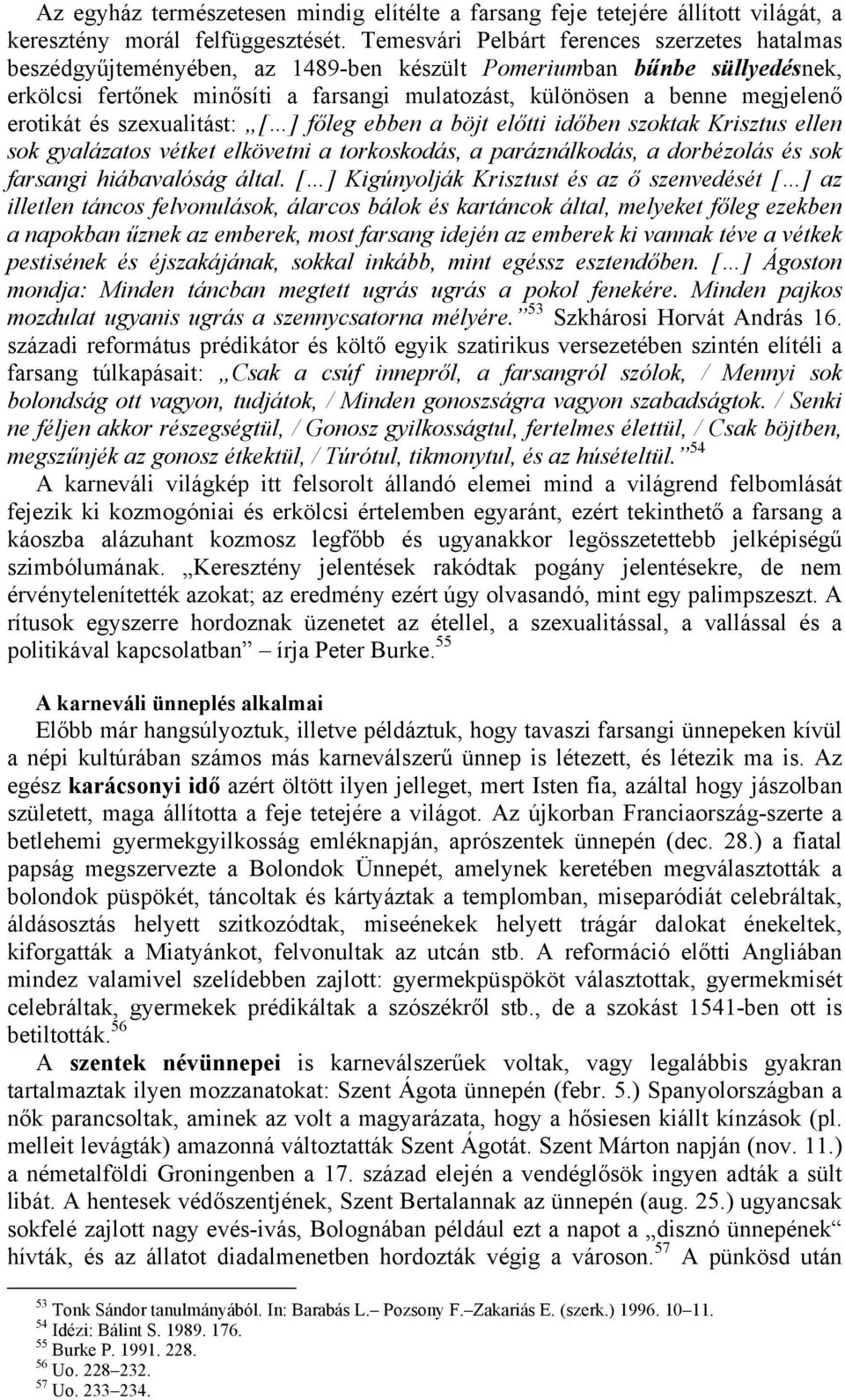 erotikát és szexualitást: [ ] főleg ebben a böjt előtti időben szoktak Krisztus ellen sok gyalázatos vétket elkövetni a torkoskodás, a paráználkodás, a dorbézolás és sok farsangi hiábavalóság által.