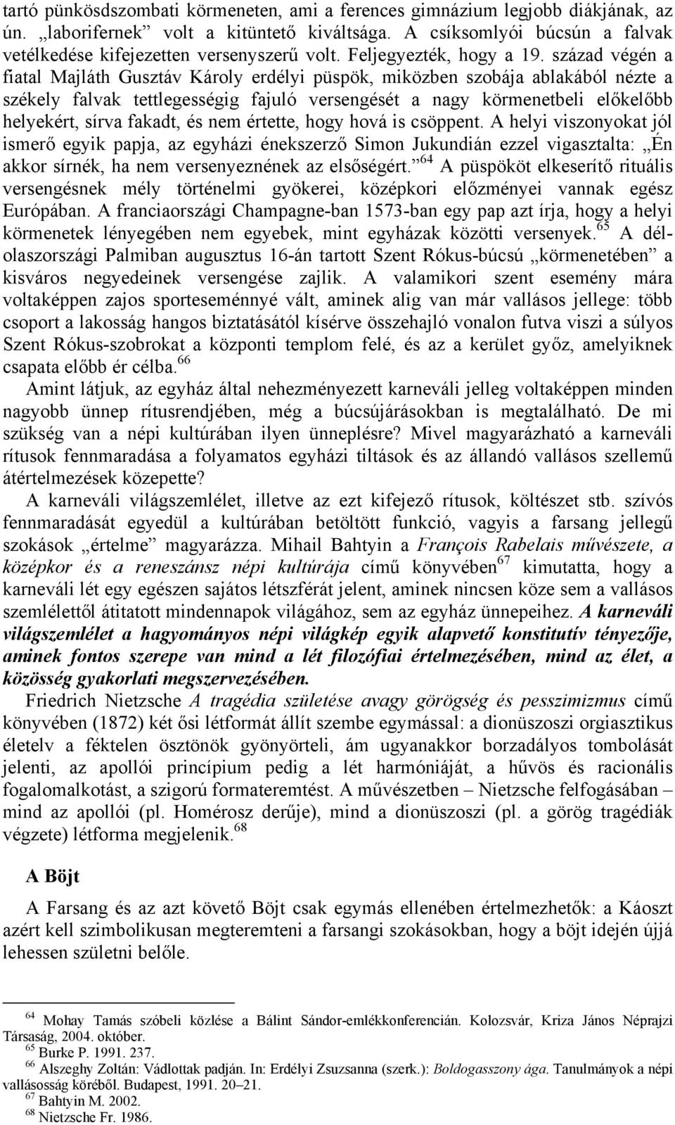 század végén a fiatal Majláth Gusztáv Károly erdélyi püspök, miközben szobája ablakából nézte a székely falvak tettlegességig fajuló versengését a nagy körmenetbeli előkelőbb helyekért, sírva fakadt,