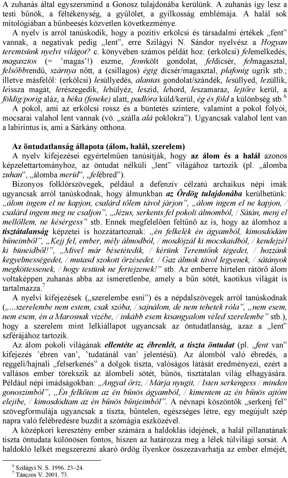 Sándor nyelvész a Hogyan teremtsünk nyelvi világot? c. könyvében számos példát hoz: (erkölcsi) felemelkedés, magasztos (= magas!