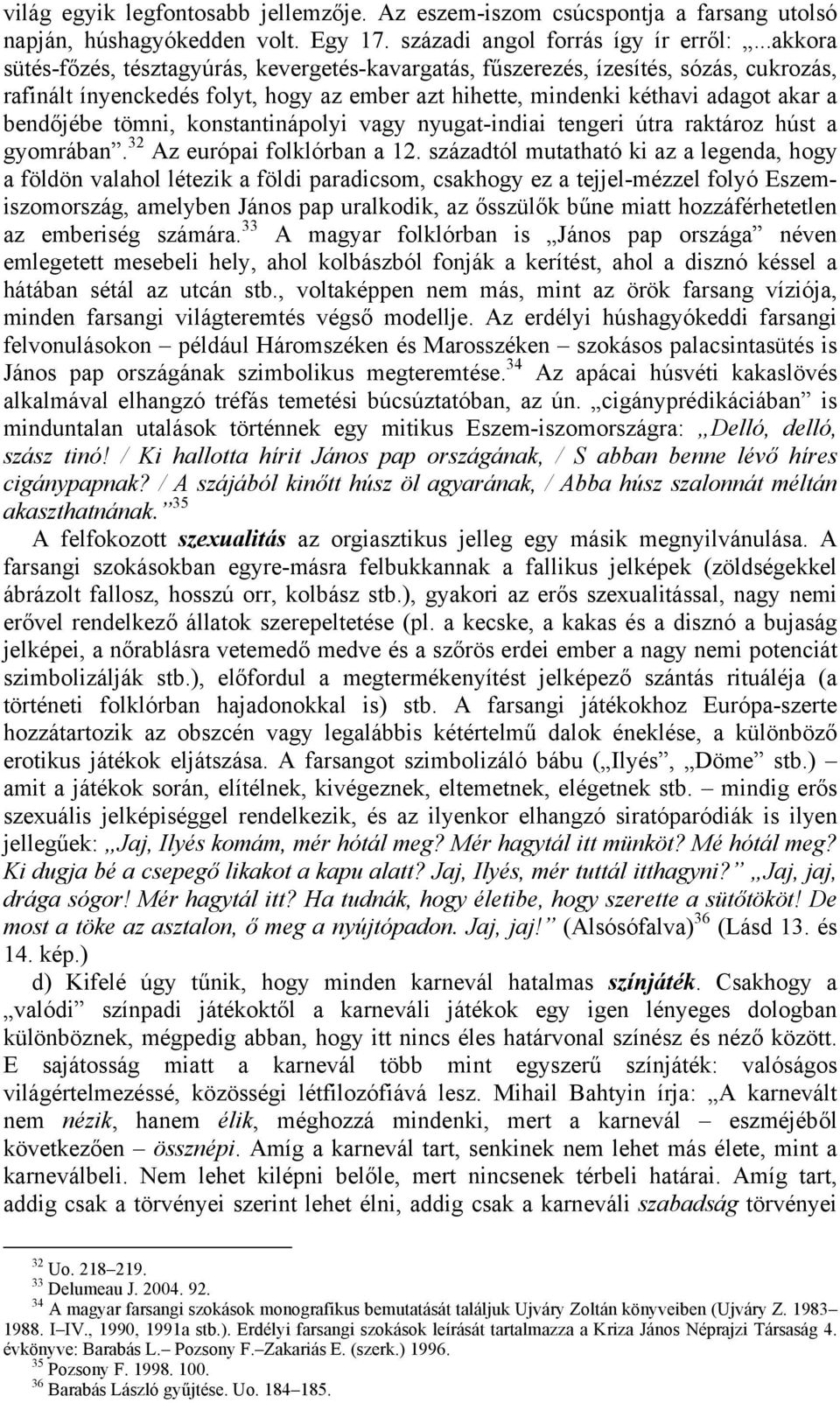 tömni, konstantinápolyi vagy nyugat-indiai tengeri útra raktároz húst a gyomrában. 32 Az európai folklórban a 12.