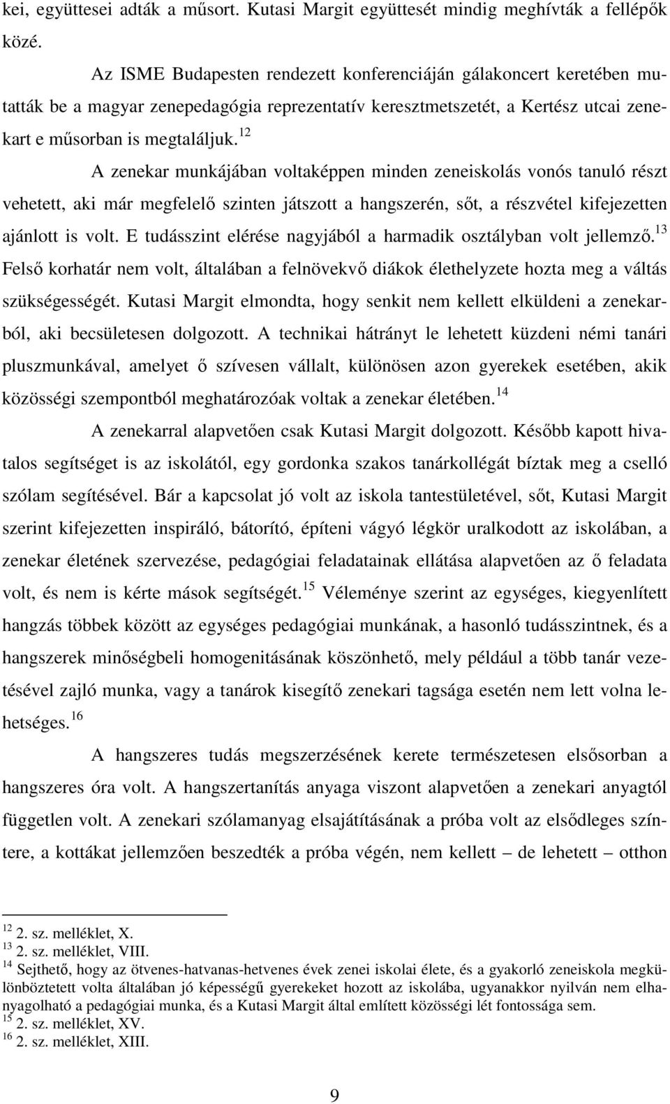 12 A zenekar munkájában voltaképpen minden zeneiskolás vonós tanuló részt vehetett, aki már megfelelő szinten játszott a hangszerén, sőt, a részvétel kifejezetten ajánlott is volt.