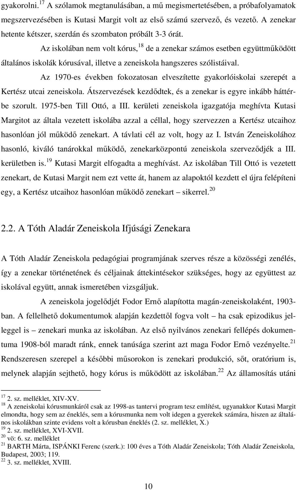 Az iskolában nem volt kórus, 18 de a zenekar számos esetben együttműködött általános iskolák kórusával, illetve a zeneiskola hangszeres szólistáival.