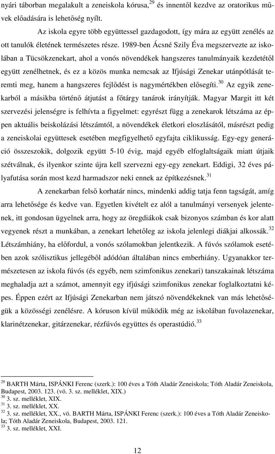 1989-ben Ácsné Szily Éva megszervezte az iskolában a Tücsökzenekart, ahol a vonós növendékek hangszeres tanulmányaik kezdetétől együtt zenélhetnek, és ez a közös munka nemcsak az Ifjúsági Zenekar