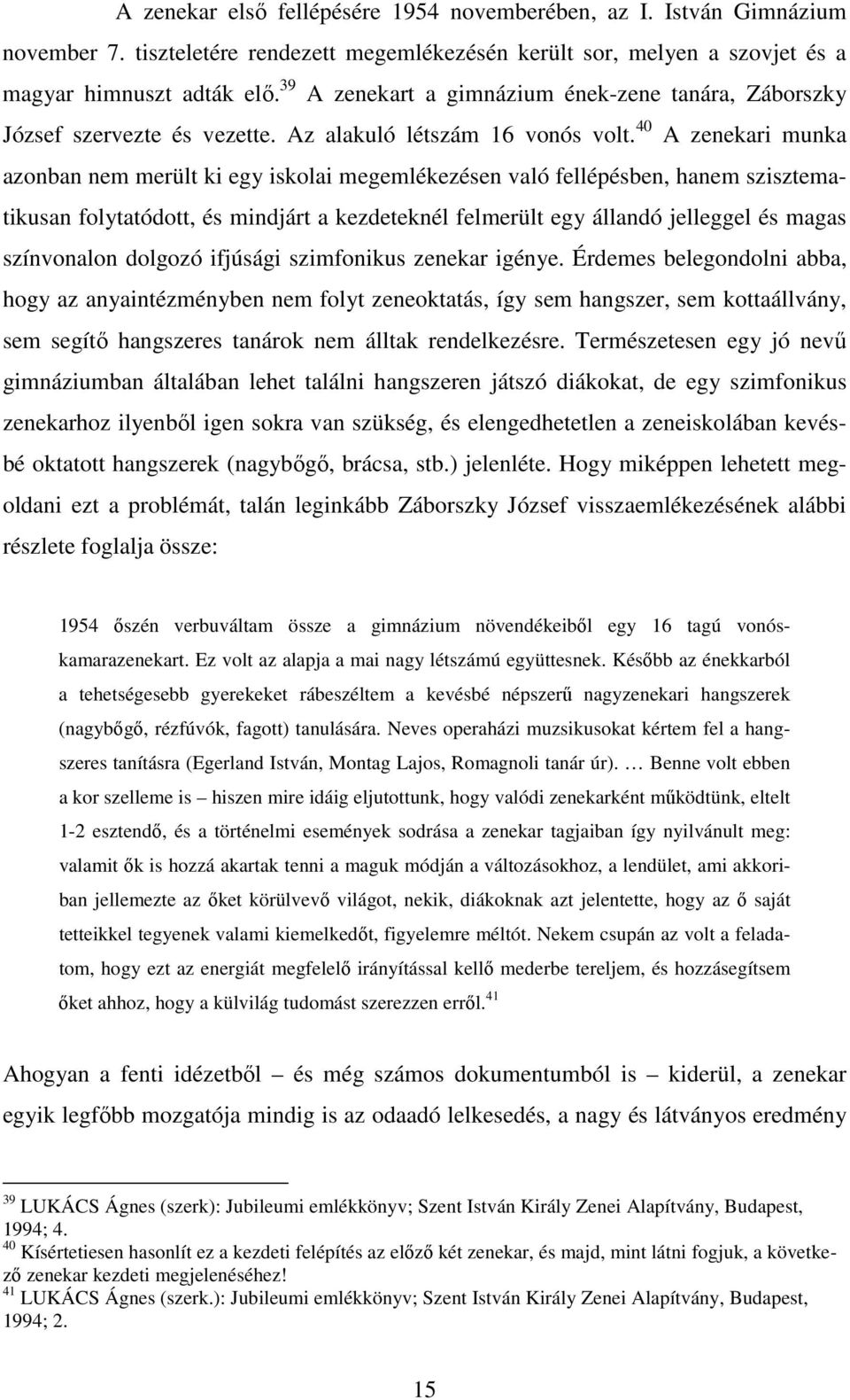 40 A zenekari munka azonban nem merült ki egy iskolai megemlékezésen való fellépésben, hanem szisztematikusan folytatódott, és mindjárt a kezdeteknél felmerült egy állandó jelleggel és magas