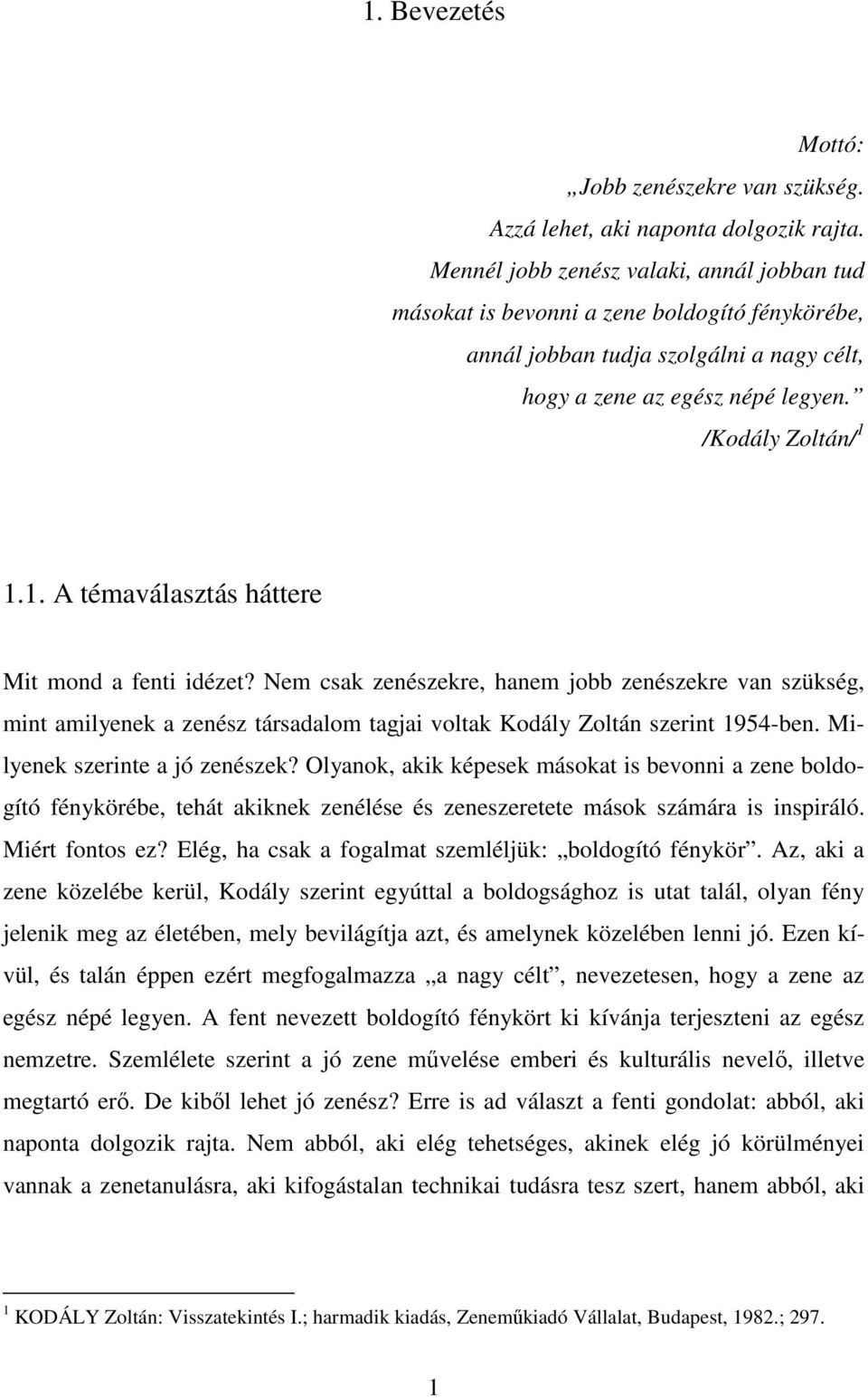 1.1. A témaválasztás háttere Mit mond a fenti idézet? Nem csak zenészekre, hanem jobb zenészekre van szükség, mint amilyenek a zenész társadalom tagjai voltak Kodály Zoltán szerint 1954-ben.