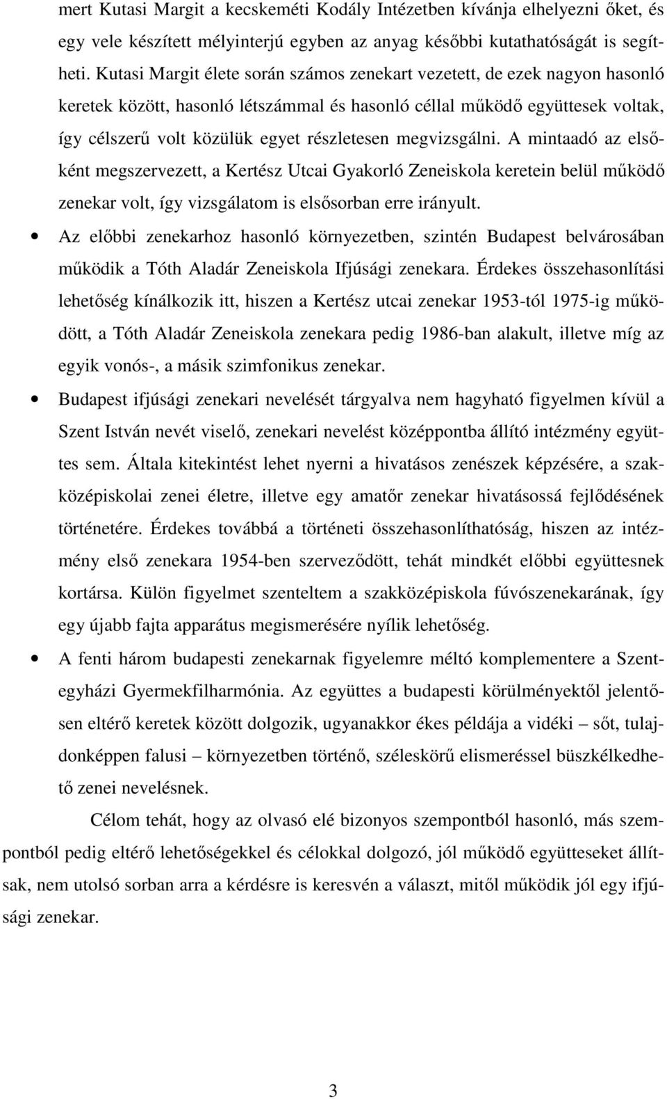 megvizsgálni. A mintaadó az elsőként megszervezett, a Kertész Utcai Gyakorló Zeneiskola keretein belül működő zenekar volt, így vizsgálatom is elsősorban erre irányult.